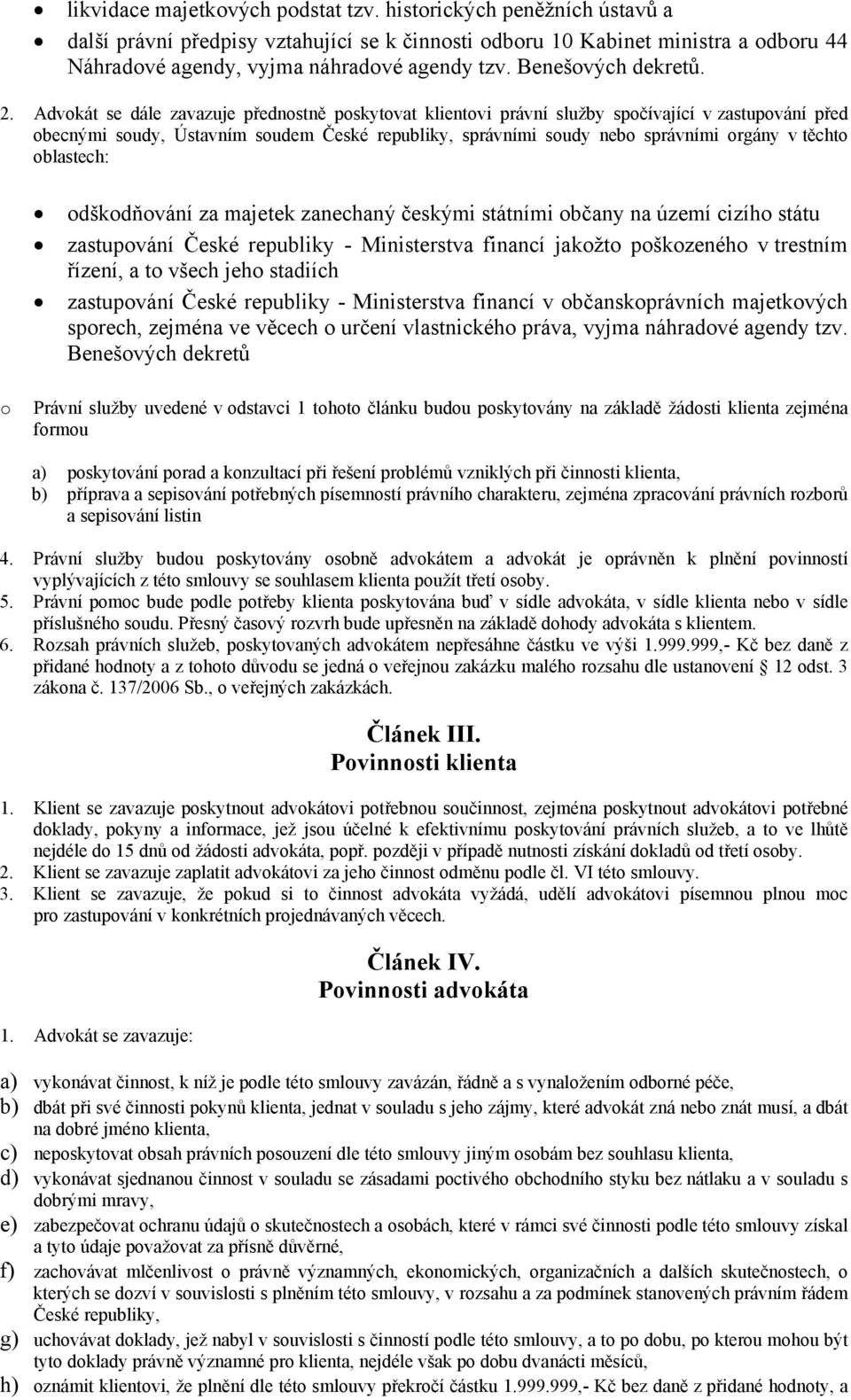 Advokát se dále zavazuje přednostně poskytovat klientovi právní služby spočívající v zastupování před obecnými soudy, Ústavním soudem České republiky, správními soudy nebo správními orgány v těchto