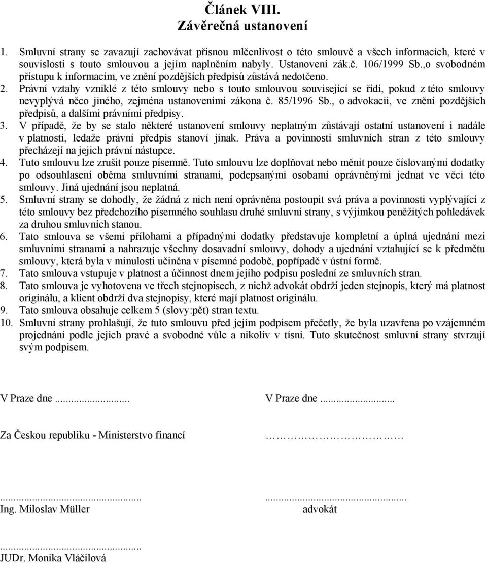 Právní vztahy vzniklé z této smlouvy nebo s touto smlouvou související se řídí, pokud z této smlouvy nevyplývá něco jiného, zejména ustanoveními zákona č. 85/1996 Sb.