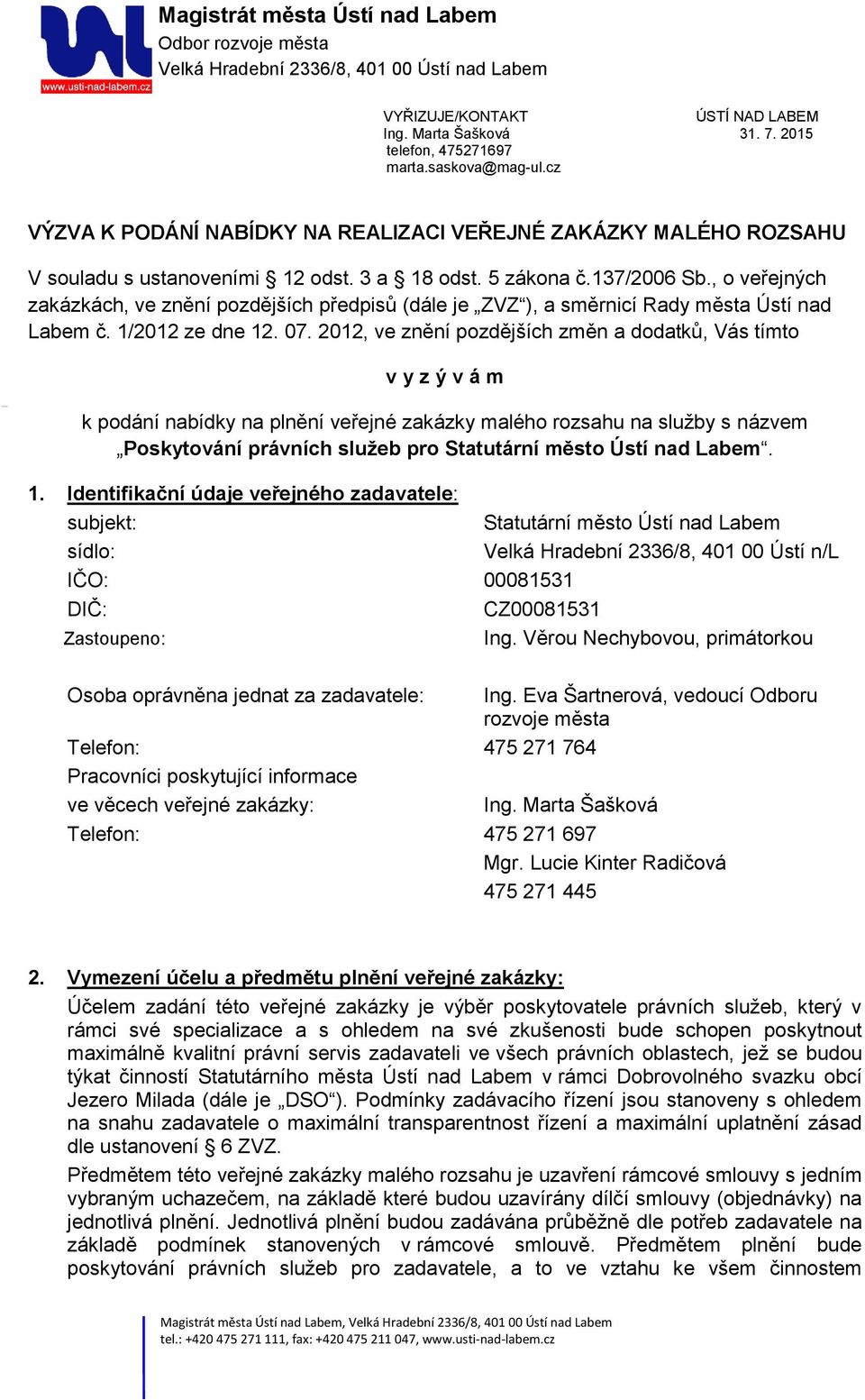 , o veřejných zakázkách, ve znění pozdějších předpisů (dále je ZVZ ), a směrnicí Rady města Ústí nad Labem č. 1/2012 ze dne 12. 07.