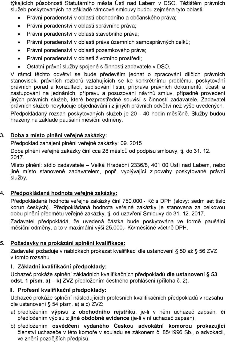 Právní poradenství v oblasti stavebního práva; Právní poradenství v oblasti práva územních samosprávných celků; Právní poradenství v oblasti pozemkového práva; Právní poradenství v oblasti životního