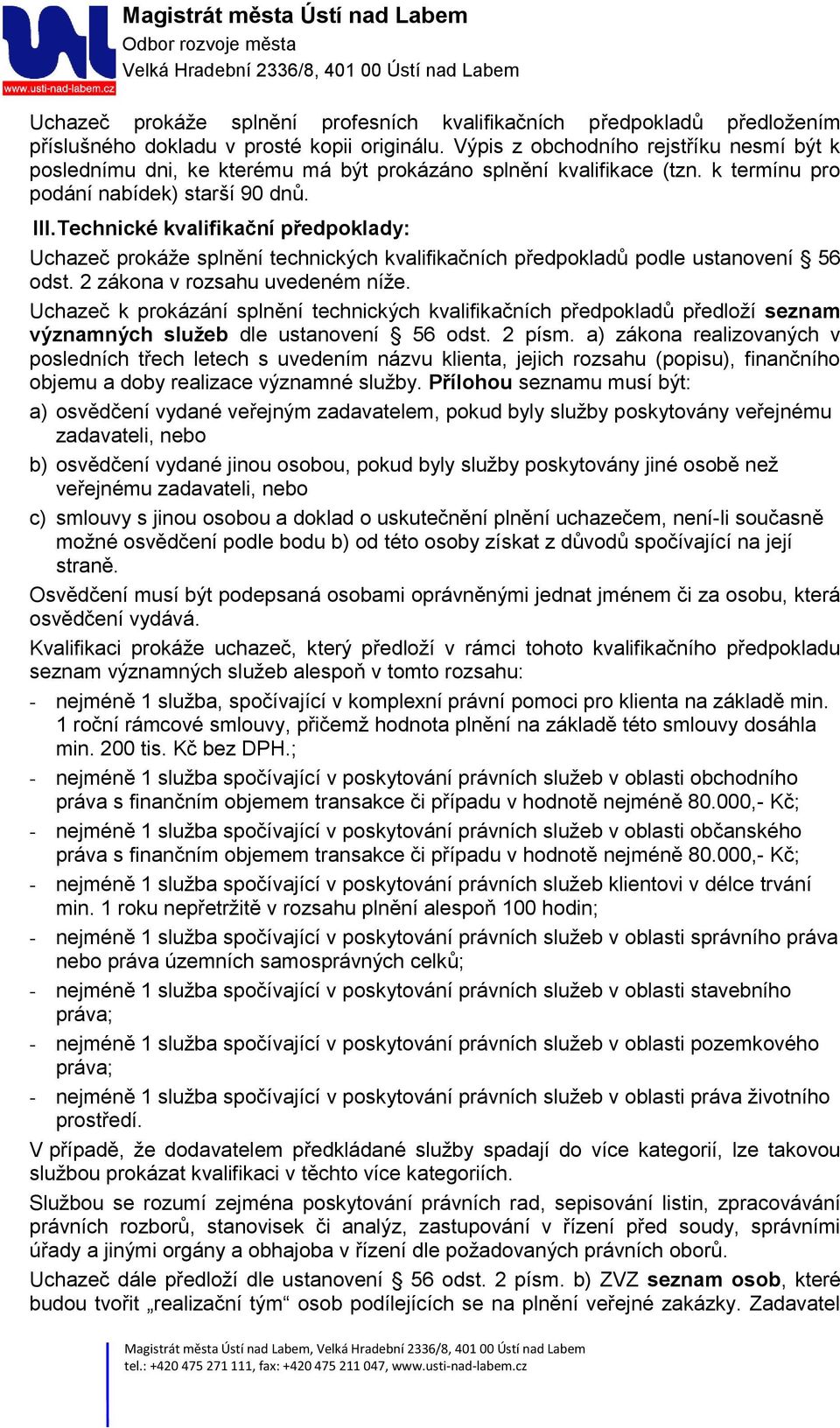 Technické kvalifikační předpoklady: Uchazeč prokáže splnění technických kvalifikačních předpokladů podle ustanovení 56 odst. 2 zákona v rozsahu uvedeném níže.