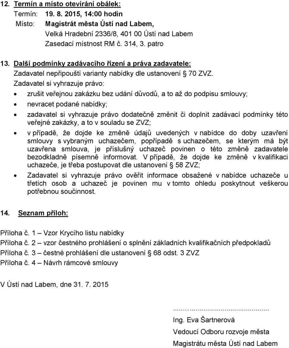 Zadavatel si vyhrazuje právo: zrušit veřejnou zakázku bez udání důvodů, a to až do podpisu smlouvy; nevracet podané nabídky; zadavatel si vyhrazuje právo dodatečně změnit či doplnit zadávací podmínky