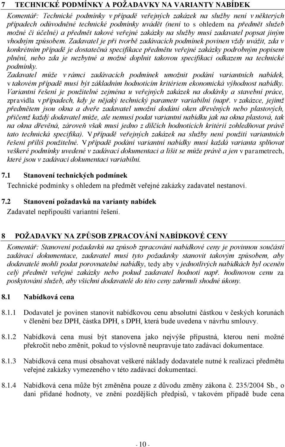 Zadavatel je při tvorbě zadávacích podmínek povinen vždy uvážit, zda v konkrétním případě je dostatečná specifikace předmětu veřejné zakázky podrobným popisem plnění, nebo zda je nezbytné a možné