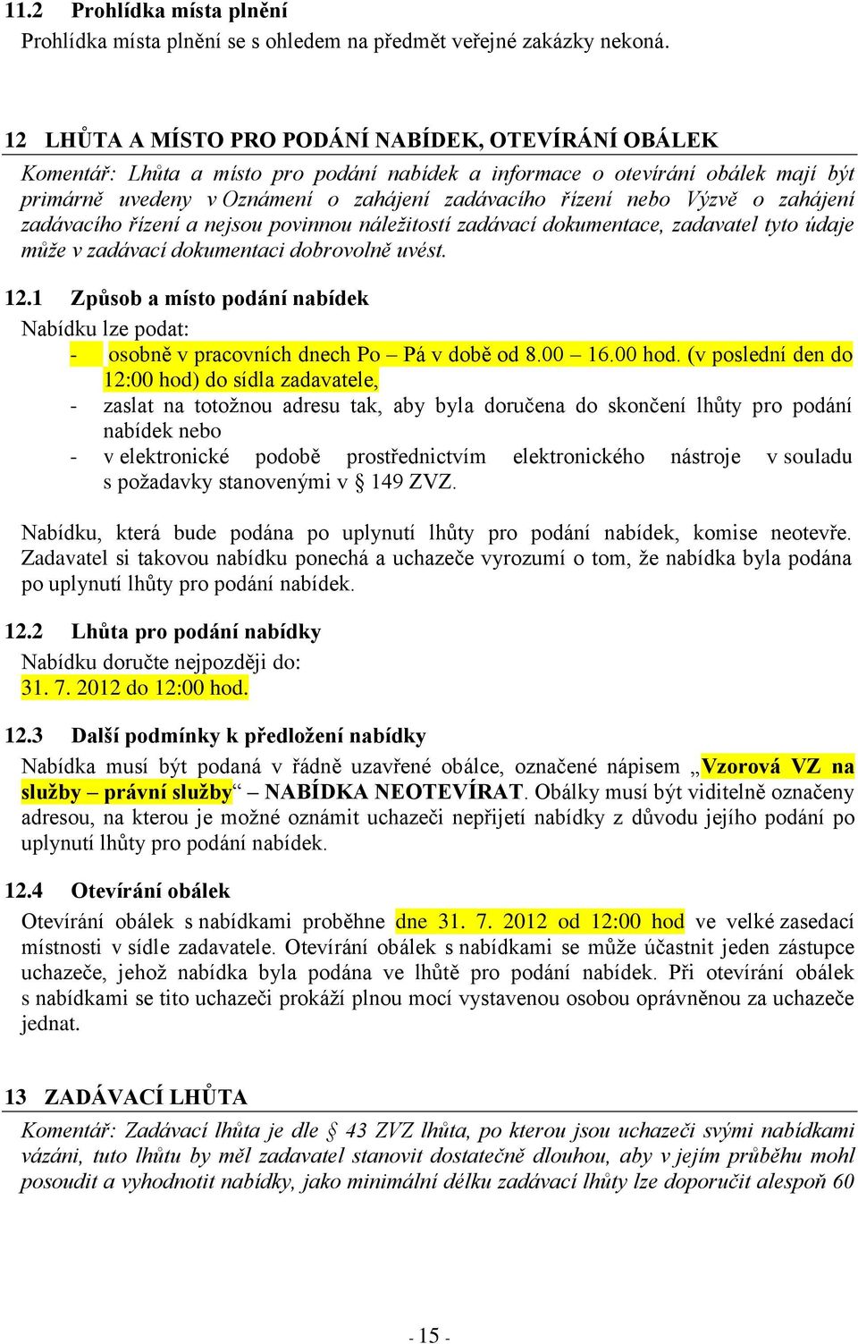 Výzvě o zahájení zadávacího řízení a nejsou povinnou náležitostí zadávací dokumentace, zadavatel tyto údaje může v zadávací dokumentaci dobrovolně uvést. 12.