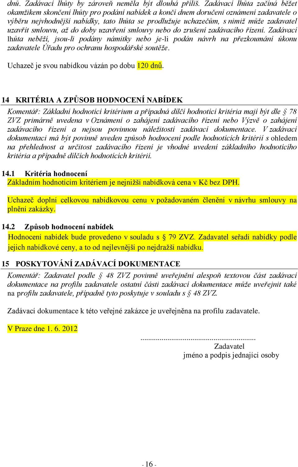 zadavatel uzavřít smlouvu, až do doby uzavření smlouvy nebo do zrušení zadávacího řízení.