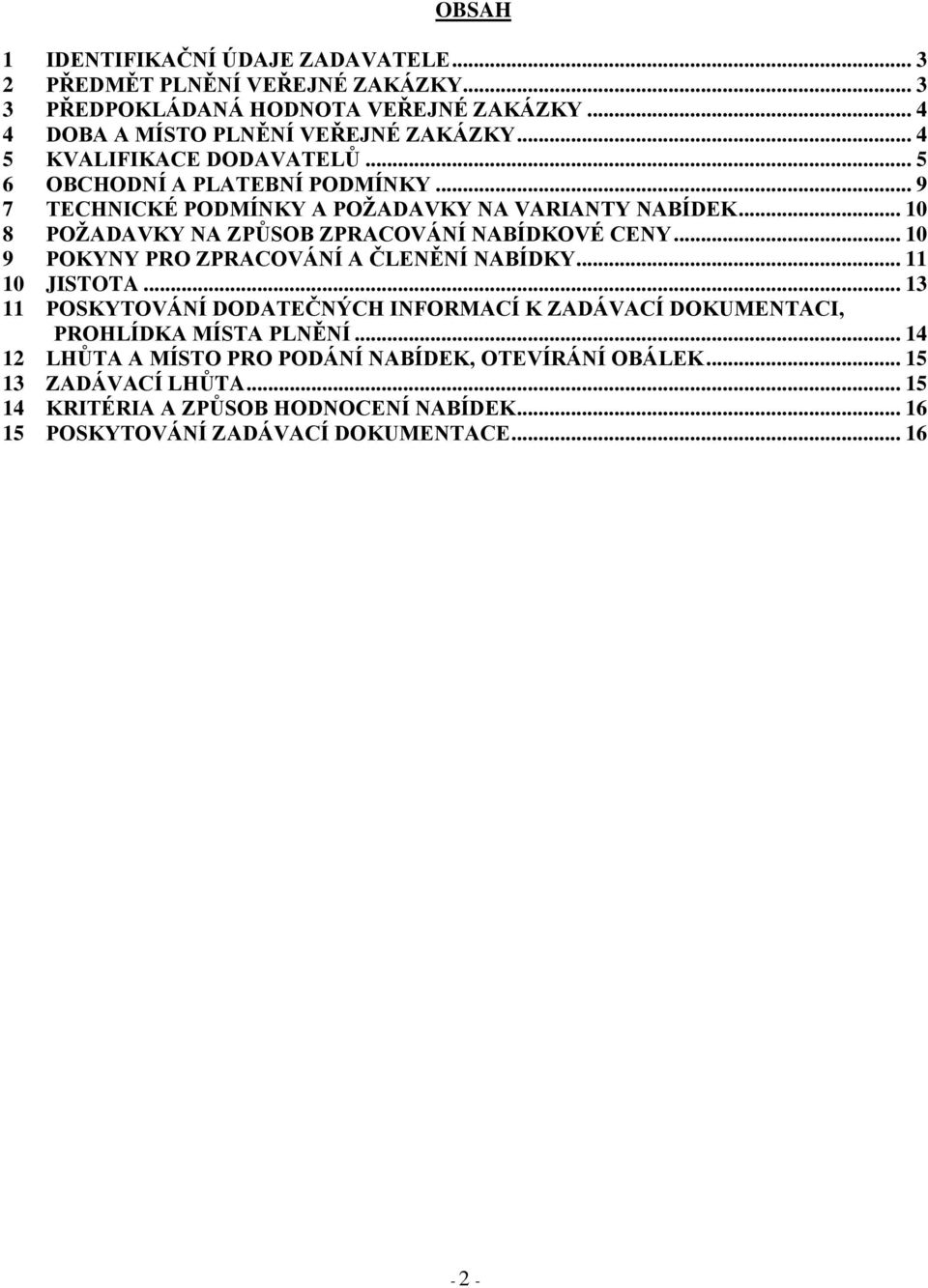 .. 10 8 POŽADAVKY NA ZPŮSOB ZPRACOVÁNÍ NABÍDKOVÉ CENY... 10 9 POKYNY PRO ZPRACOVÁNÍ A ČLENĚNÍ NABÍDKY... 11 10 JISTOTA.