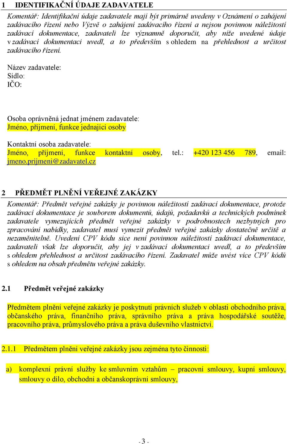 Název zadavatele: Sídlo: IČO: Osoba oprávněná jednat jménem zadavatele: Jméno, příjmení, funkce jednající osoby Kontaktní osoba zadavatele: Jméno, příjmení, funkce kontaktní osoby, tel.