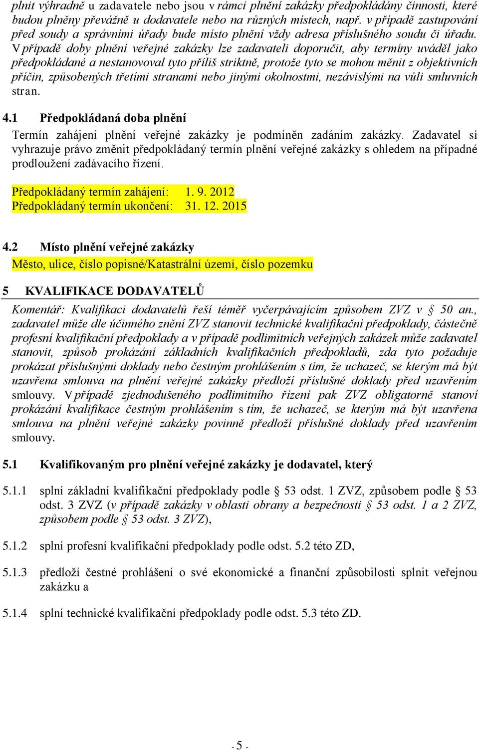 V případě doby plnění veřejné zakázky lze zadavateli doporučit, aby termíny uváděl jako předpokládané a nestanovoval tyto příliš striktně, protože tyto se mohou měnit z objektivních příčin,