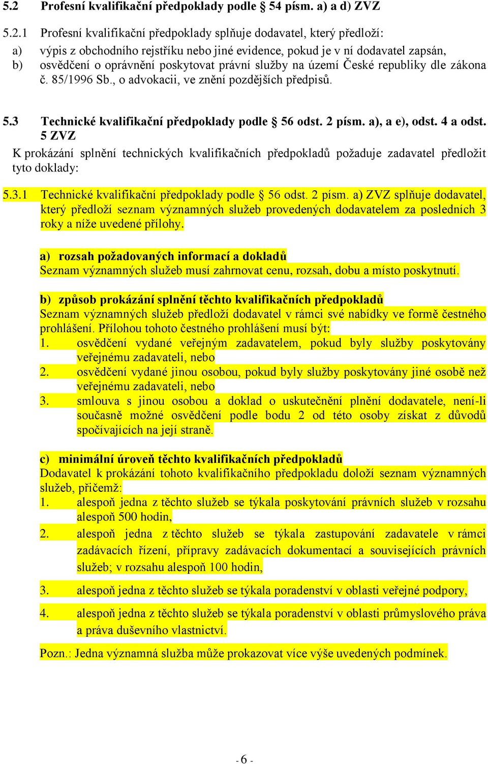 3 Technické kvalifikační předpoklady podle 56 odst. 2 písm. a), a e), odst. 4 a odst. 5 ZVZ K prokázání splnění technických kvalifikačních předpokladů požaduje zadavatel předložit tyto doklady: 5.3.1 Technické kvalifikační předpoklady podle 56 odst.