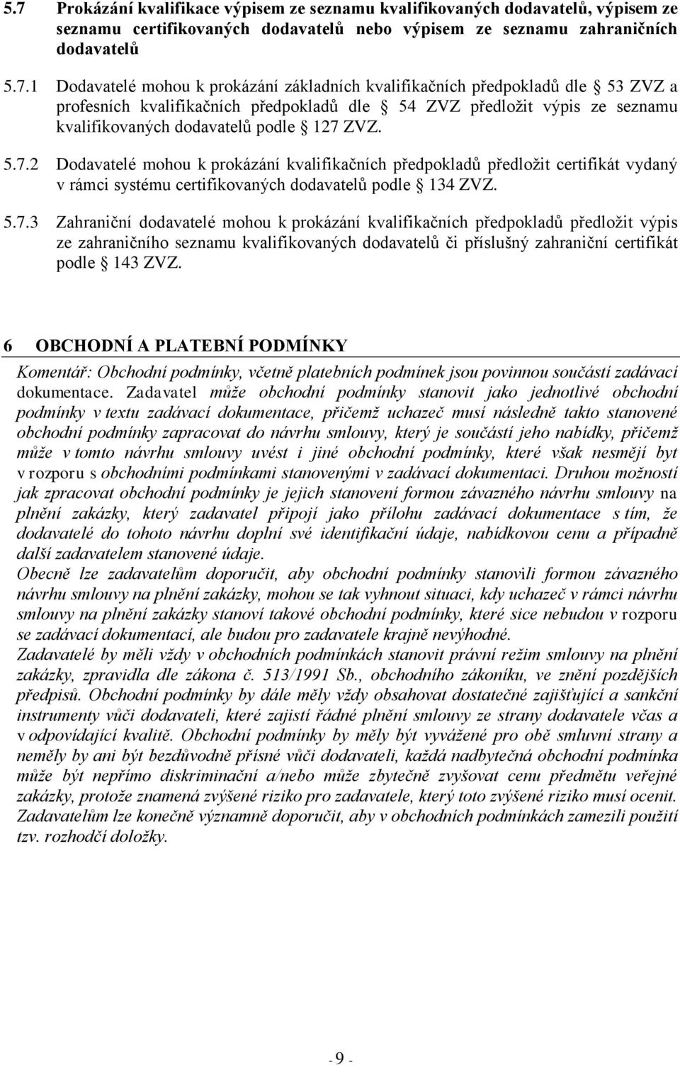 ZVZ. 5.7.2 Dodavatelé mohou k prokázání kvalifikačních předpokladů předložit certifikát vydaný v rámci systému certifikovaných dodavatelů podle 134 ZVZ. 5.7.3 Zahraniční dodavatelé mohou k prokázání kvalifikačních předpokladů předložit výpis ze zahraničního seznamu kvalifikovaných dodavatelů či příslušný zahraniční certifikát podle 143 ZVZ.