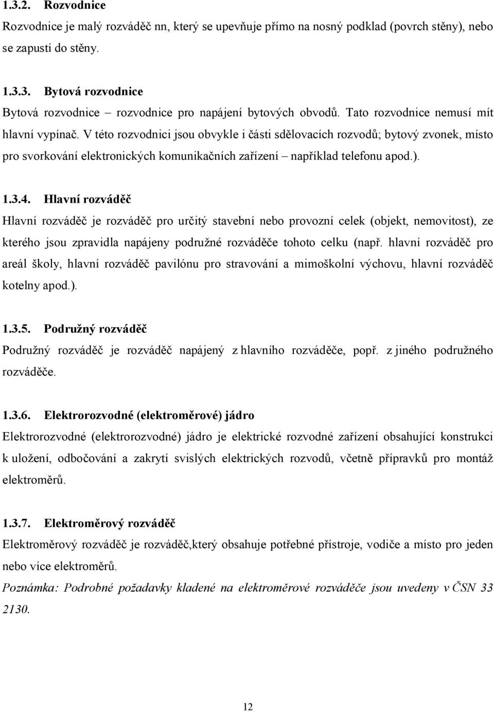 V této rozvodnici jsou obvykle i části sdělovacích rozvodů; bytový zvonek, místo pro svorkování elektronických komunikačních zařízení například telefonu apod.). 1.3.4.