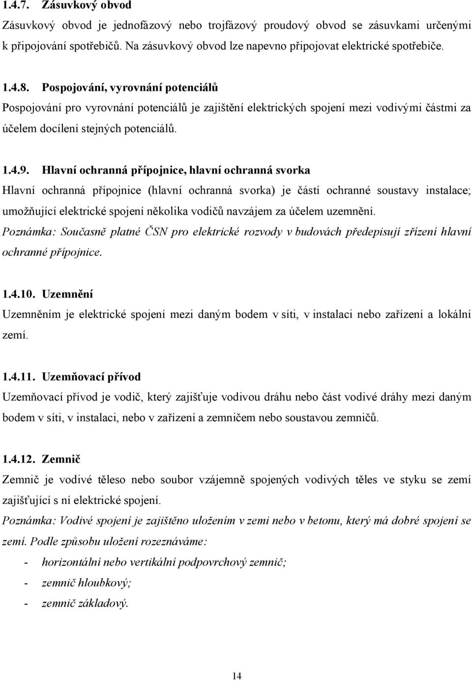 Hlavní ochranná přípojnice, hlavní ochranná svorka Hlavní ochranná přípojnice (hlavní ochranná svorka) je částí ochranné soustavy instalace; umožňující elektrické spojení několika vodičů navzájem za