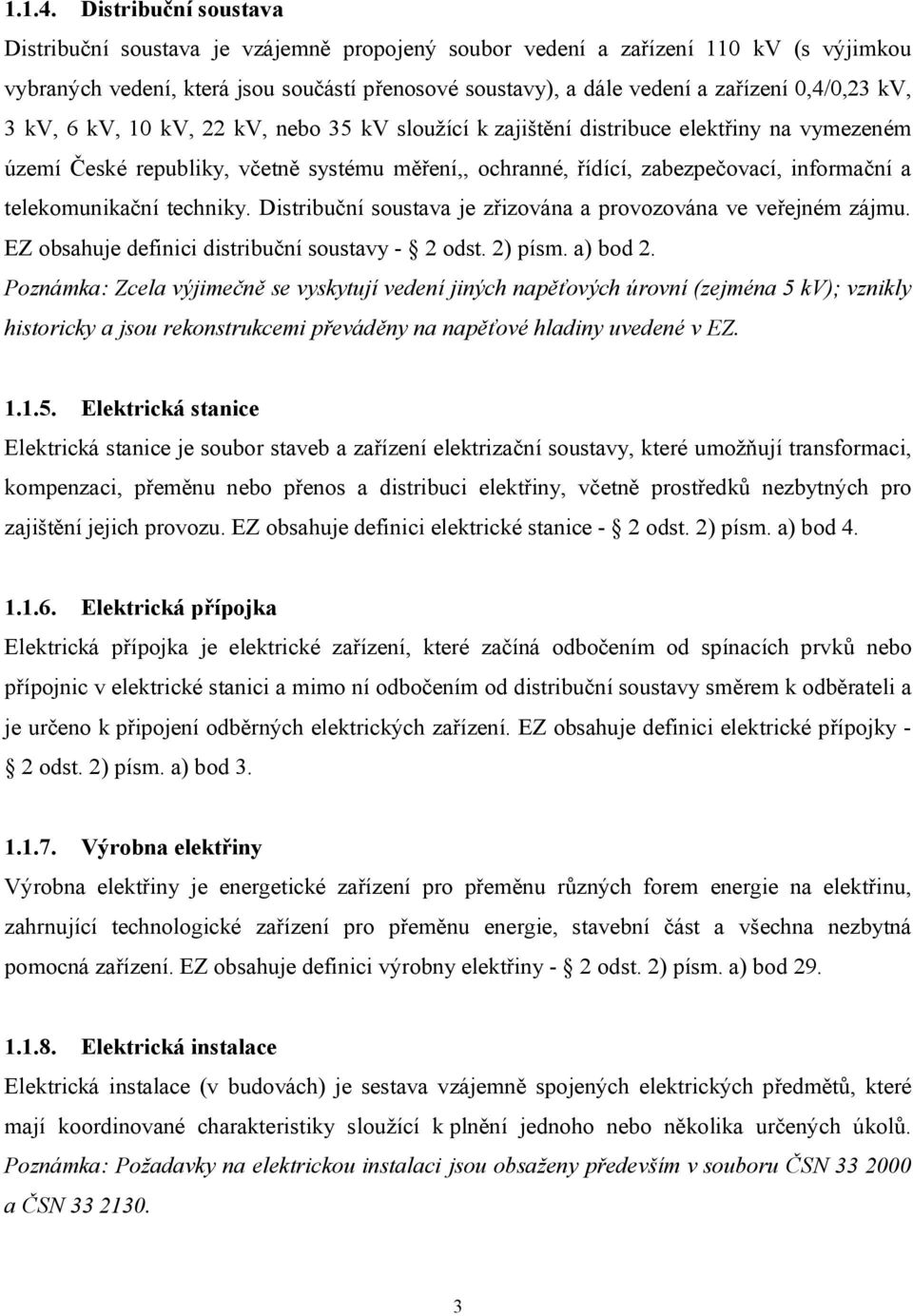 0,4/0,23 kv, 3 kv, 6 kv, 10 kv, 22 kv, nebo 35 kv sloužící k zajištění distribuce elektřiny na vymezeném území České republiky, včetně systému měření,, ochranné, řídící, zabezpečovací, informační a