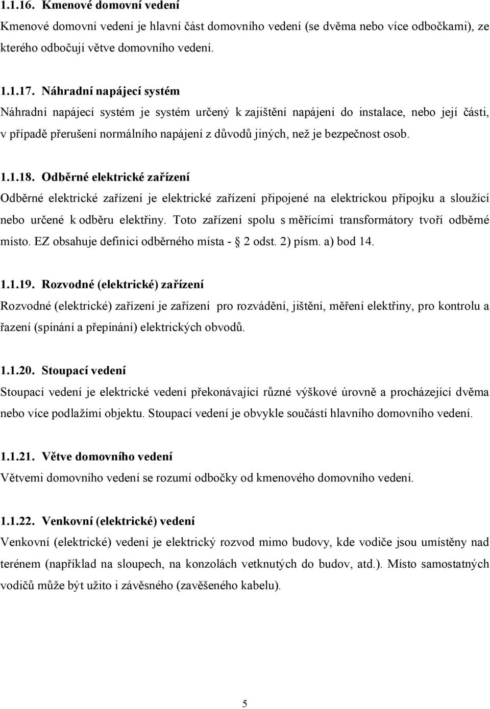 1.1.18. Odběrné elektrické zařízení Odběrné elektrické zařízení je elektrické zařízení připojené na elektrickou přípojku a sloužící nebo určené k odběru elektřiny.