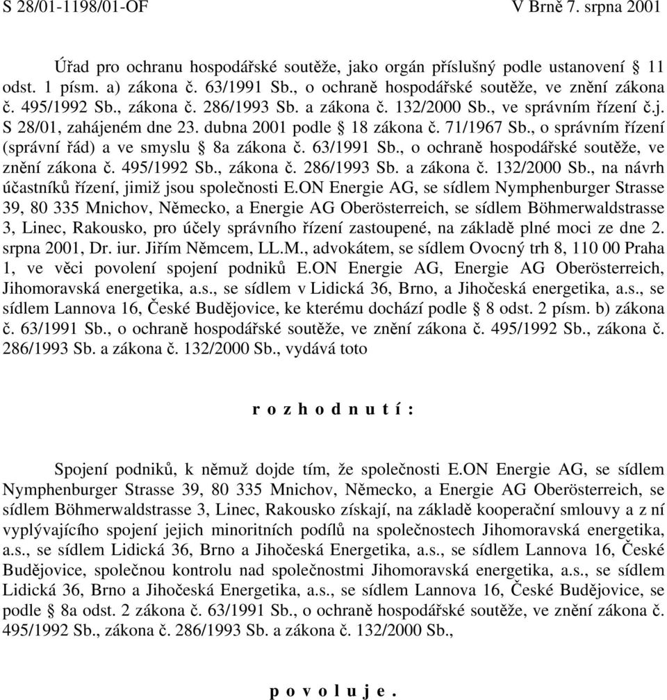 71/1967 Sb., o správním řízení (správní řád) a ve smyslu 8a zákona č. 63/1991 Sb., o ochraně hospodářské soutěže, ve znění zákona č. 495/1992 Sb., zákona č. 286/1993 Sb. a zákona č. 132/2000 Sb.