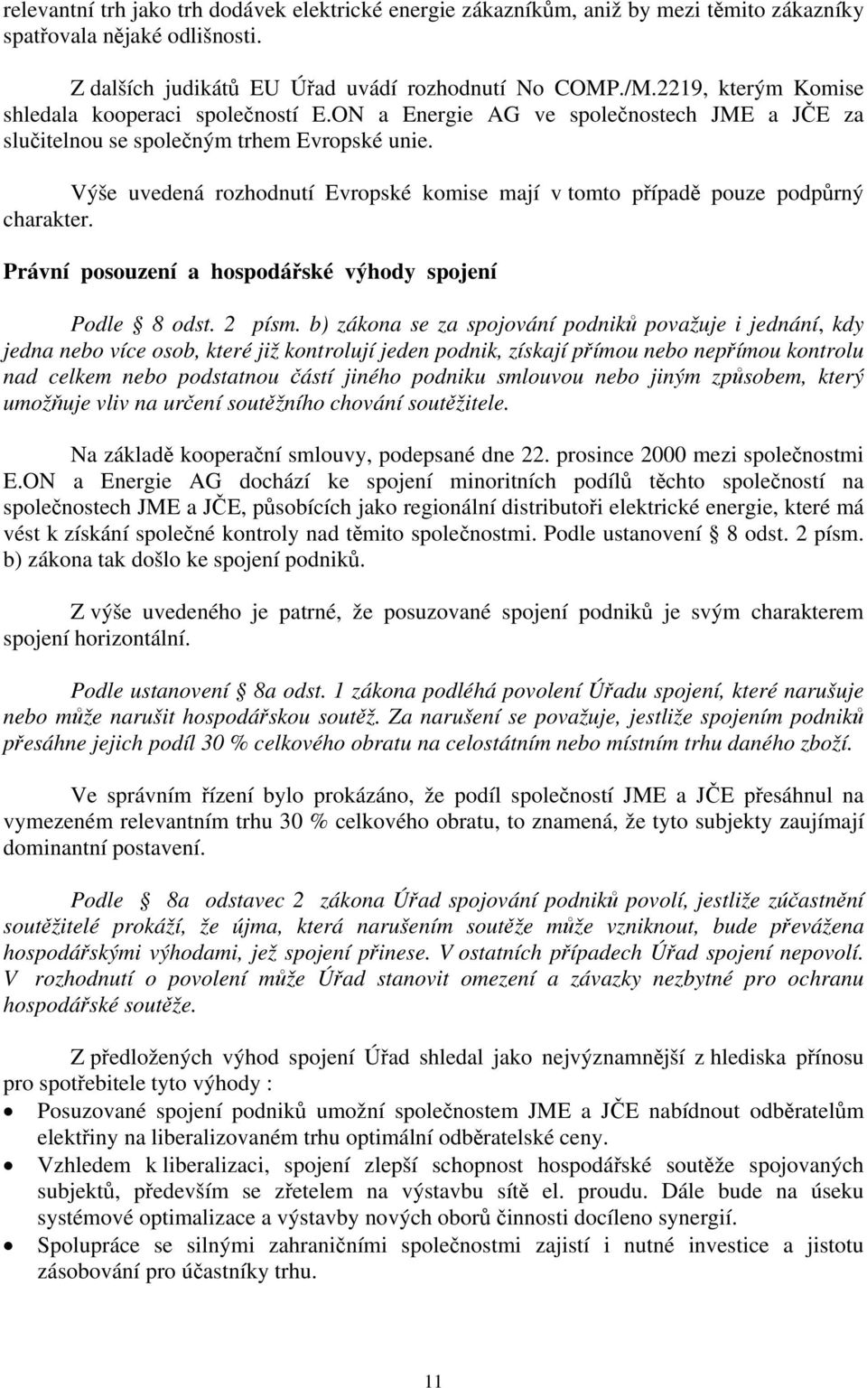 Výše uvedená rozhodnutí Evropské komise mají v tomto případě pouze podpůrný charakter. Právní posouzení a hospodářské výhody spojení Podle 8 odst. 2 písm.