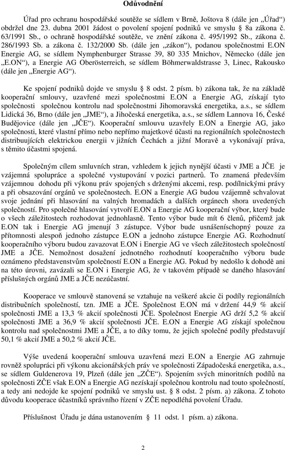 ON Energie AG, se sídlem Nymphenburger Strasse 39, 80 335 Mnichov, Německo (dále jen E.ON ), a Energie AG Oberösterreich, se sídlem Böhmerwaldstrasse 3, Linec, Rakousko (dále jen Energie AG ).