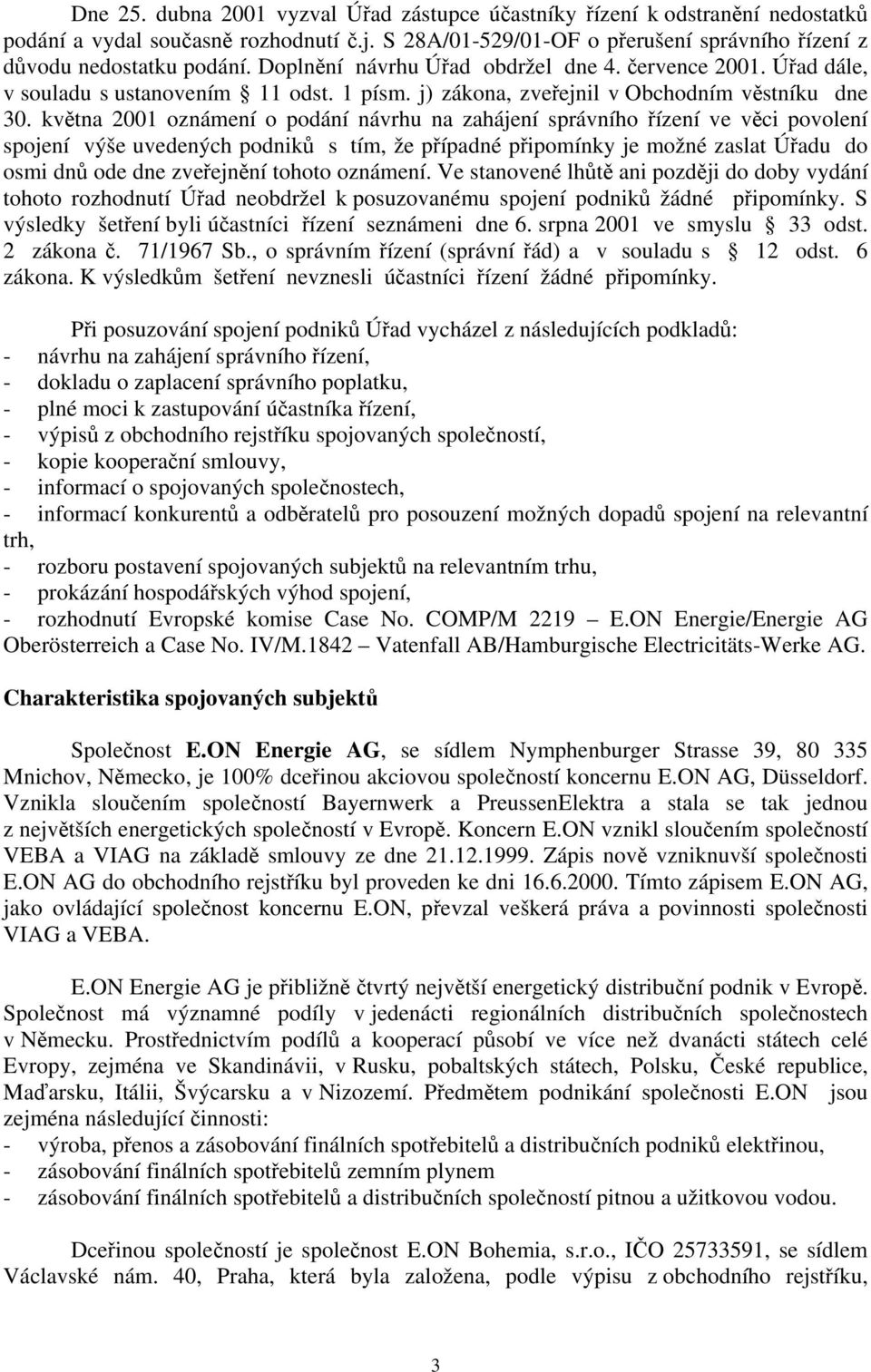 května 2001 oznámení o podání návrhu na zahájení správního řízení ve věci povolení spojení výše uvedených podniků s tím, že případné připomínky je možné zaslat Úřadu do osmi dnů ode dne zveřejnění