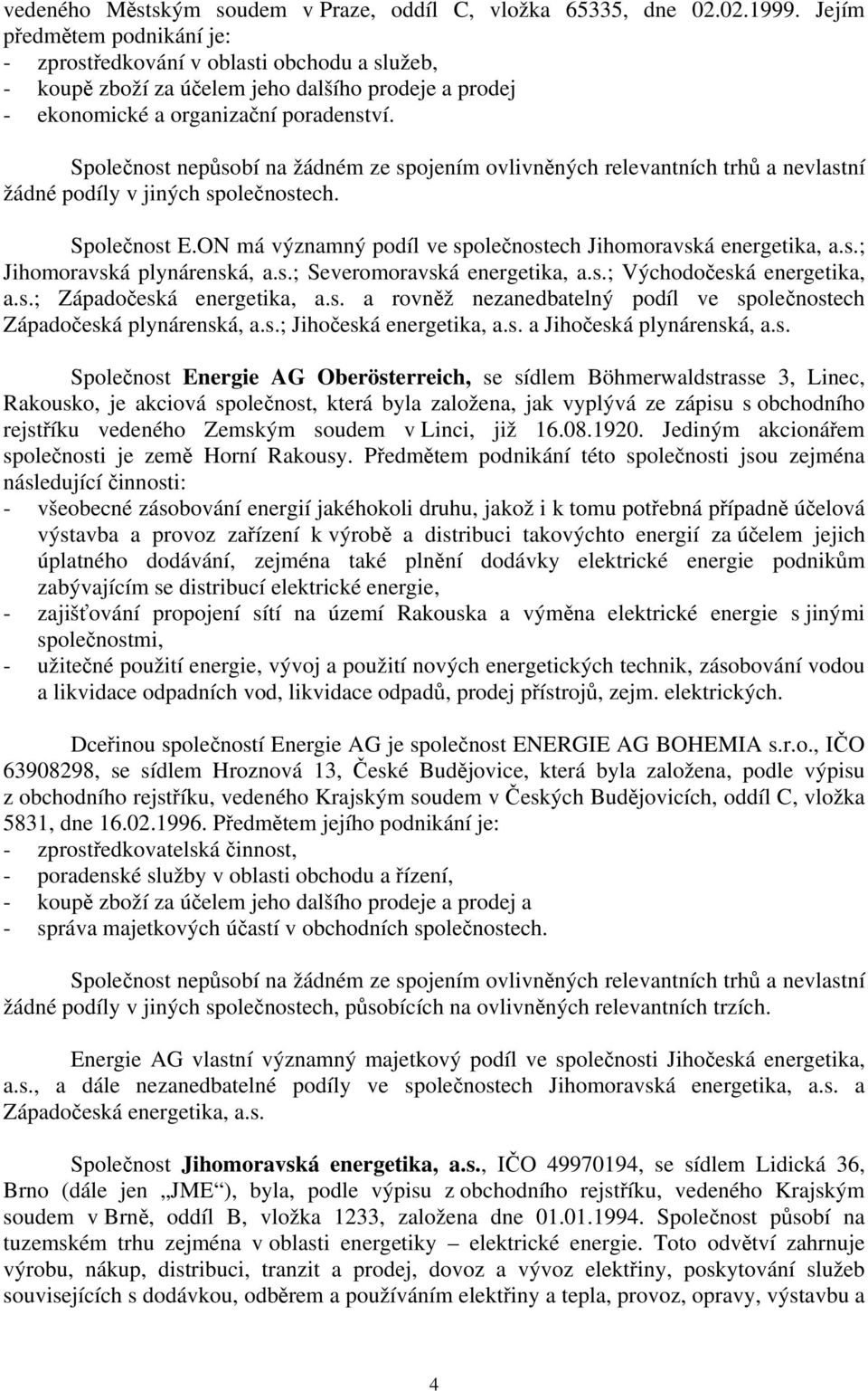 Společnost nepůsobí na žádném ze spojením ovlivněných relevantních trhů a nevlastní žádné podíly v jiných společnostech. Společnost E.ON má významný podíl ve společnostech Jihomoravská energetika, a.