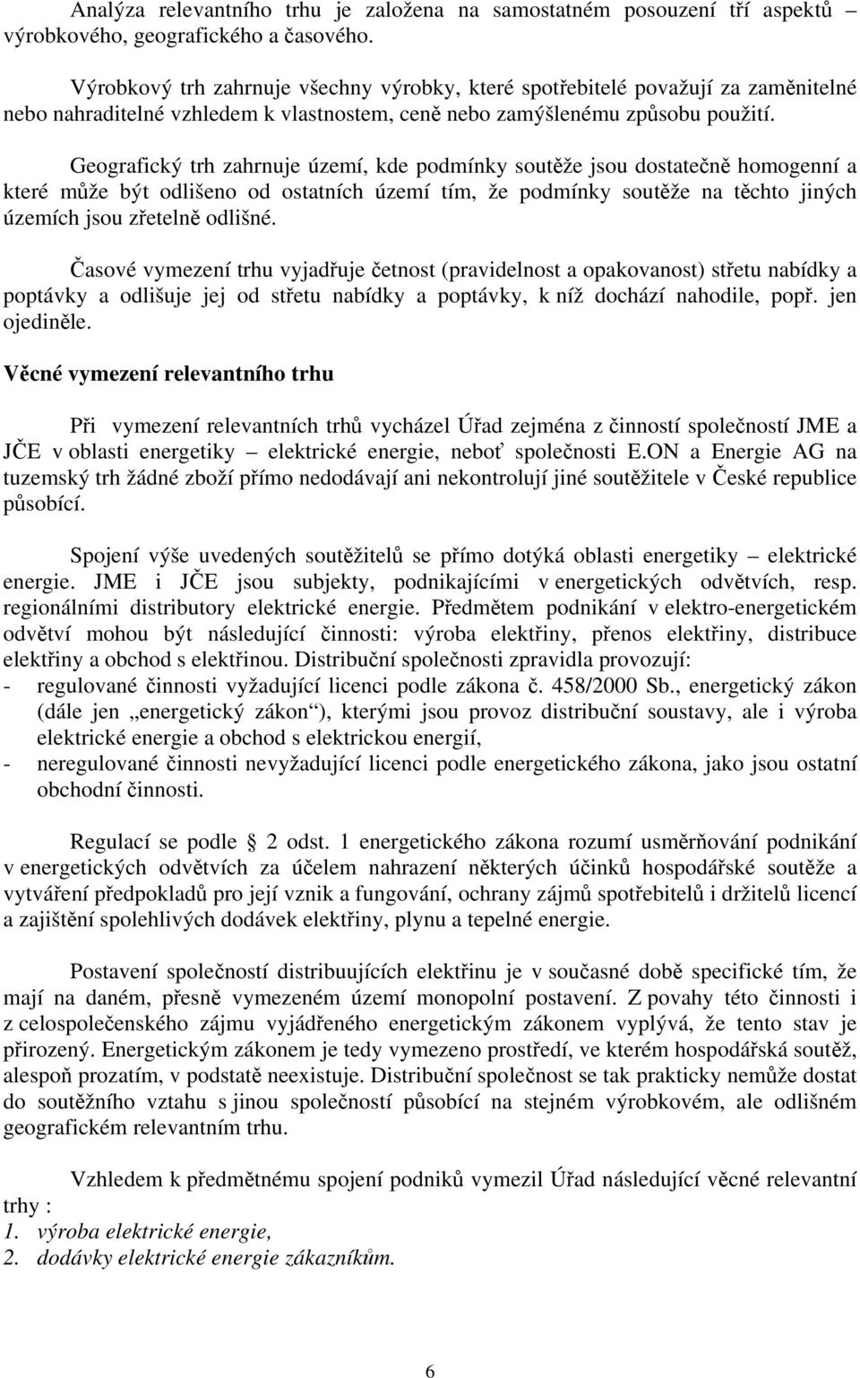 Geografický trh zahrnuje území, kde podmínky soutěže jsou dostatečně homogenní a které může být odlišeno od ostatních území tím, že podmínky soutěže na těchto jiných územích jsou zřetelně odlišné.