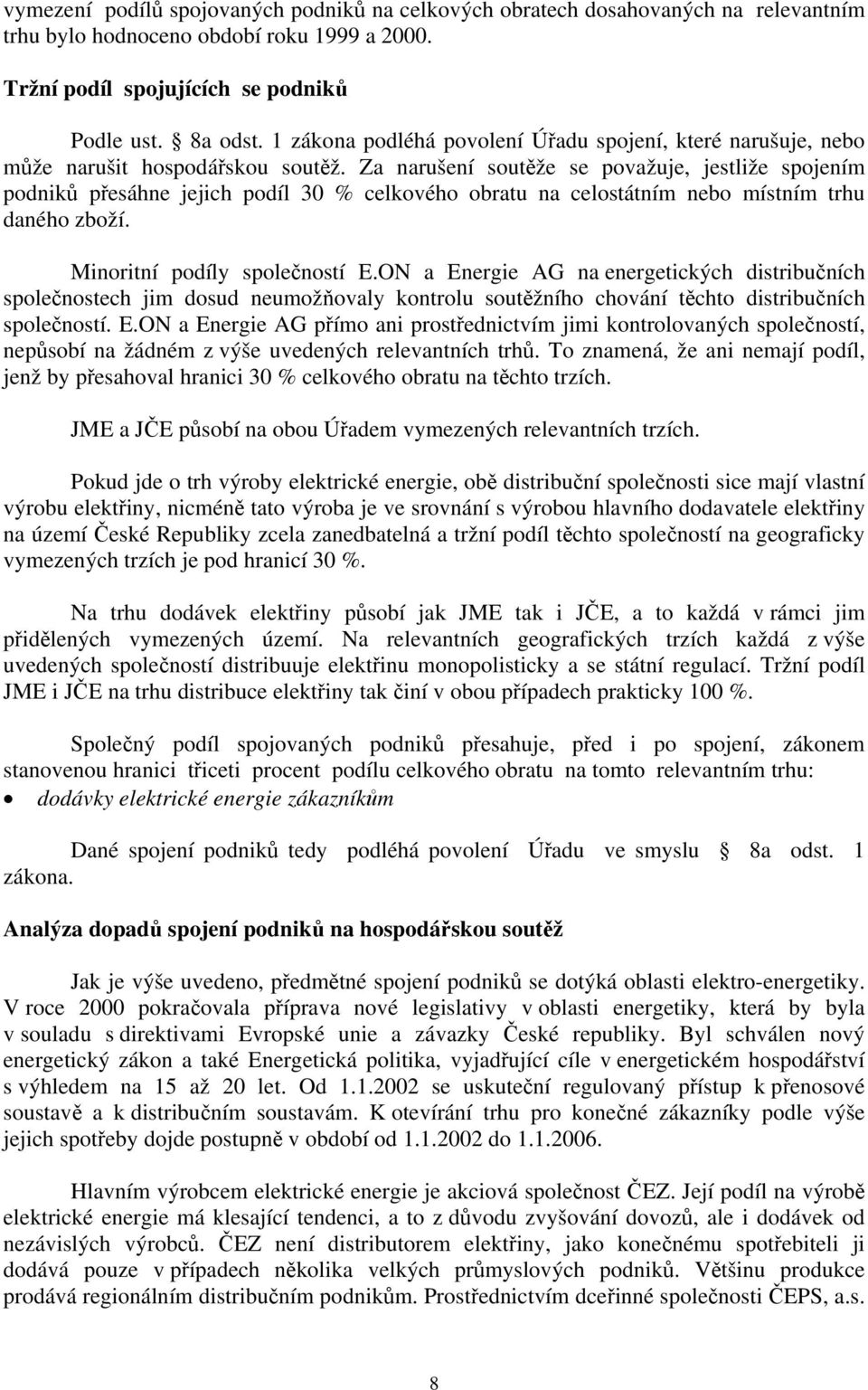 Za narušení soutěže se považuje, jestliže spojením podniků přesáhne jejich podíl 30 % celkového obratu na celostátním nebo místním trhu daného zboží. Minoritní podíly společností E.