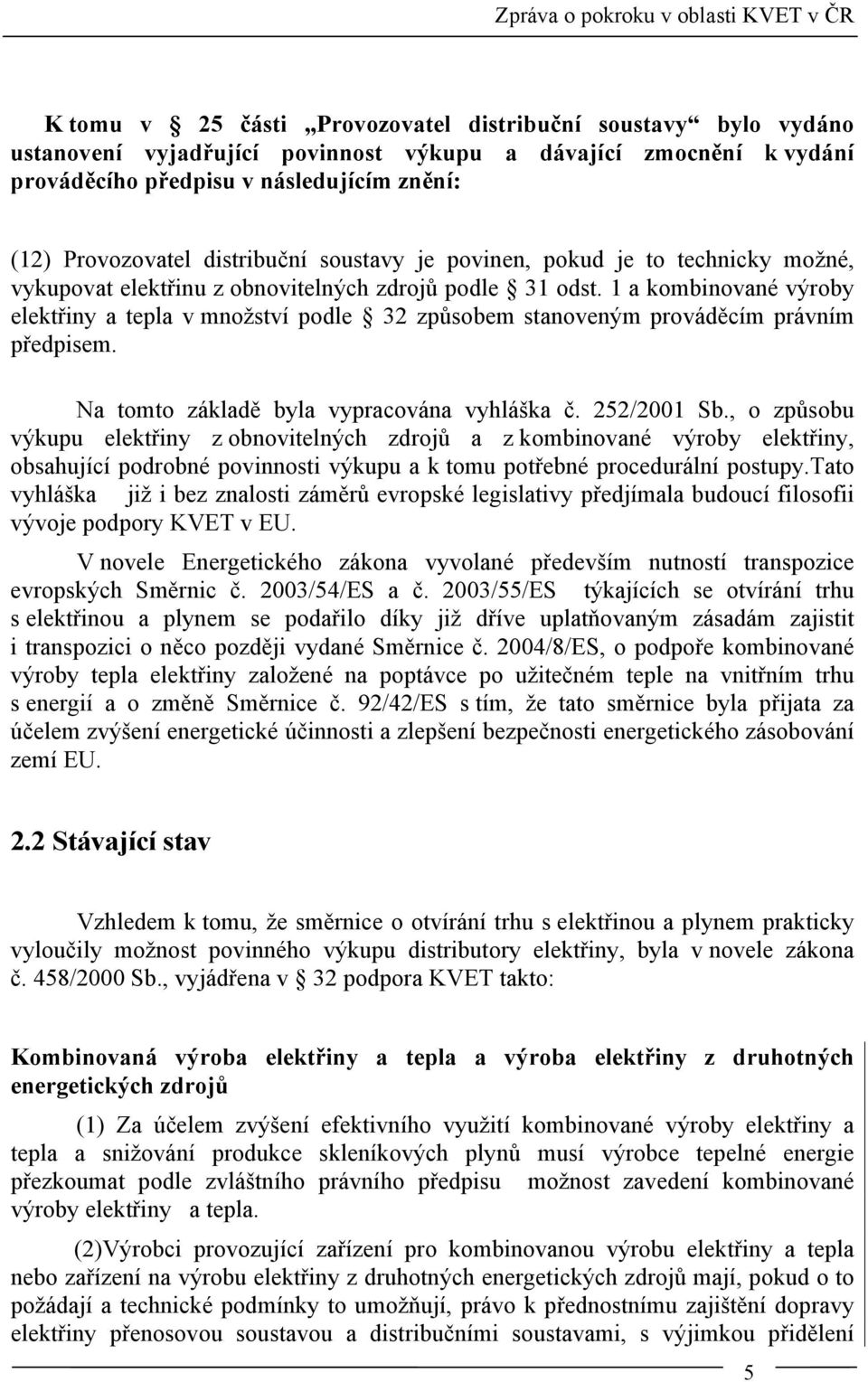 1 a kombinované výroby elektřiny a tepla v množství podle 32 způsobem stanoveným prováděcím právním předpisem. Na tomto základě byla vypracována vyhláška č. 252/2001 Sb.