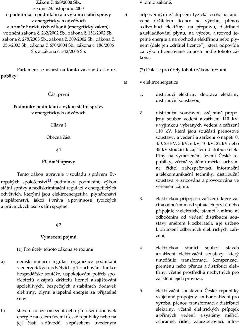 Parlament se usnesl na tomto zákoně České republiky: Část první Podmínky podnikání a výkon státní správy v energetických odvětvích Hlava I Obecná část 1 Předmět úpravy Tento zákon upravuje v souladu