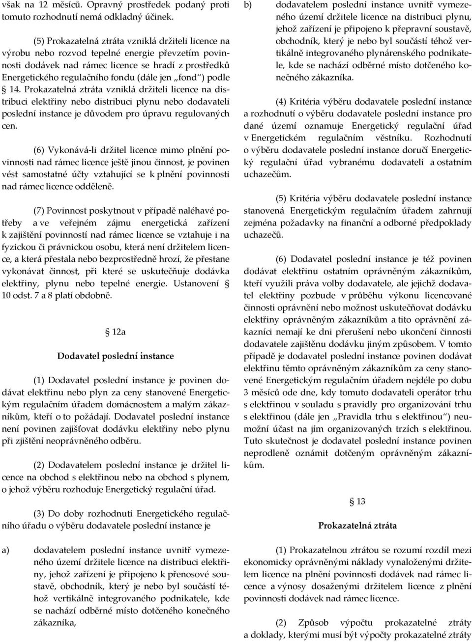 fond ) podle 14. Prokazatelná ztráta vzniklá držiteli licence na distribuci elektřiny nebo distribuci plynu nebo dodavateli poslední instance je důvodem pro úpravu regulovaných cen.