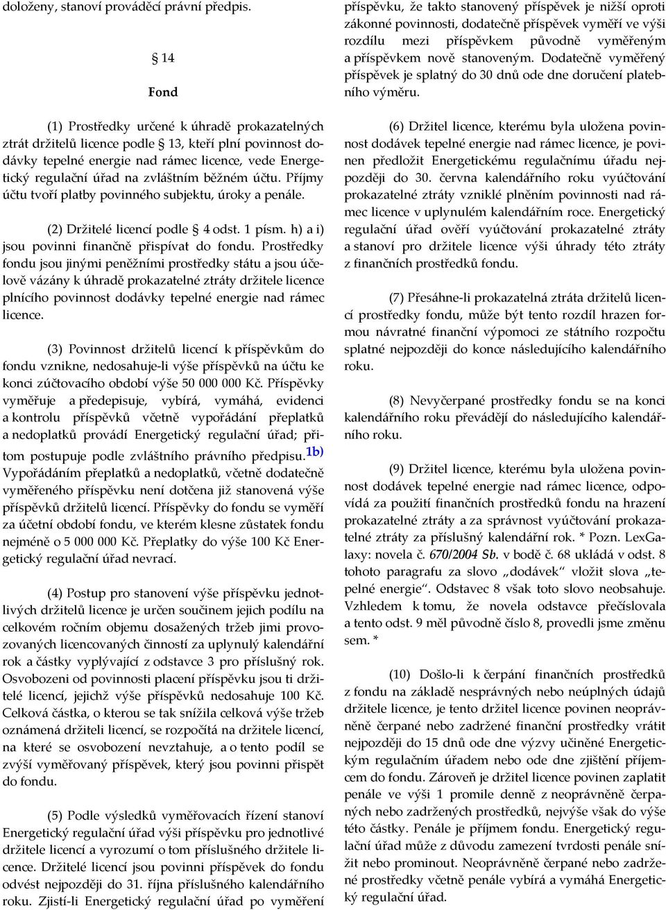 běžném účtu. Příjmy účtu tvoří platby povinného subjektu, úroky a penále. (2) Držitelé licencí podle 4 odst. 1 písm. h) a i) jsou povinni finančně přispívat do fondu.