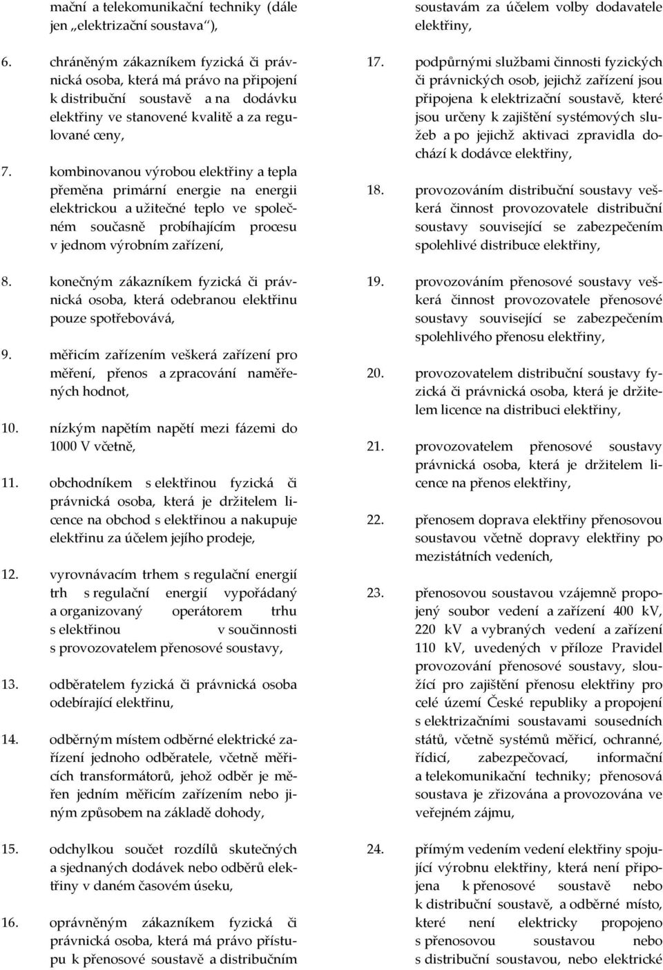 kombinovanou výrobou elektřiny a tepla přeměna primární energie na energii elektrickou a užitečné teplo ve společném současně probíhajícím procesu v jednom výrobním zařízení, 8.