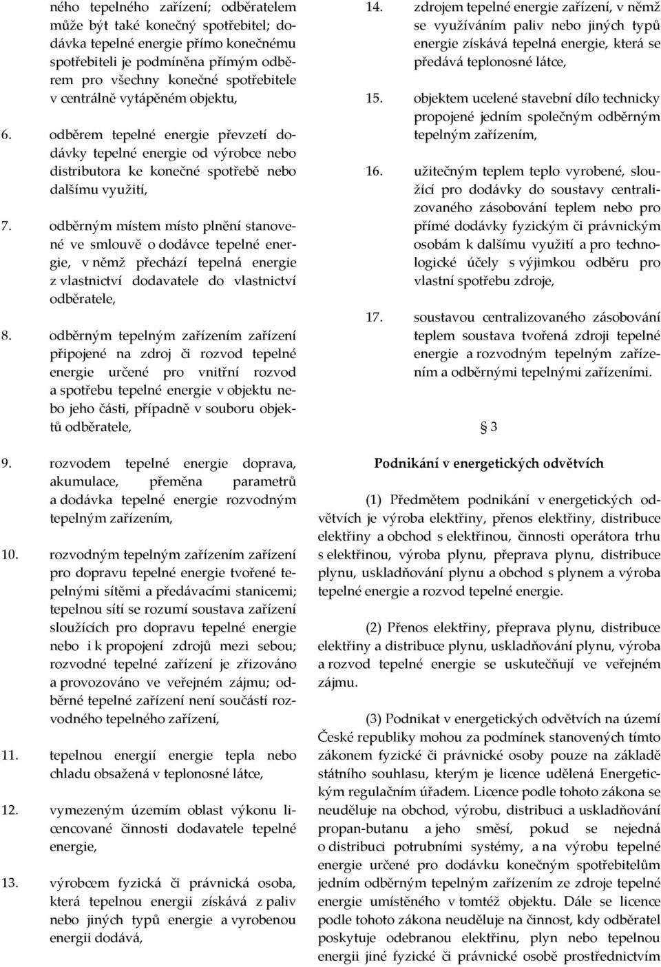 odběrným místem místo plnění stanovené ve smlouvě o dodávce tepelné energie, v němž přechází tepelná energie z vlastnictví dodavatele do vlastnictví odběratele, 8.