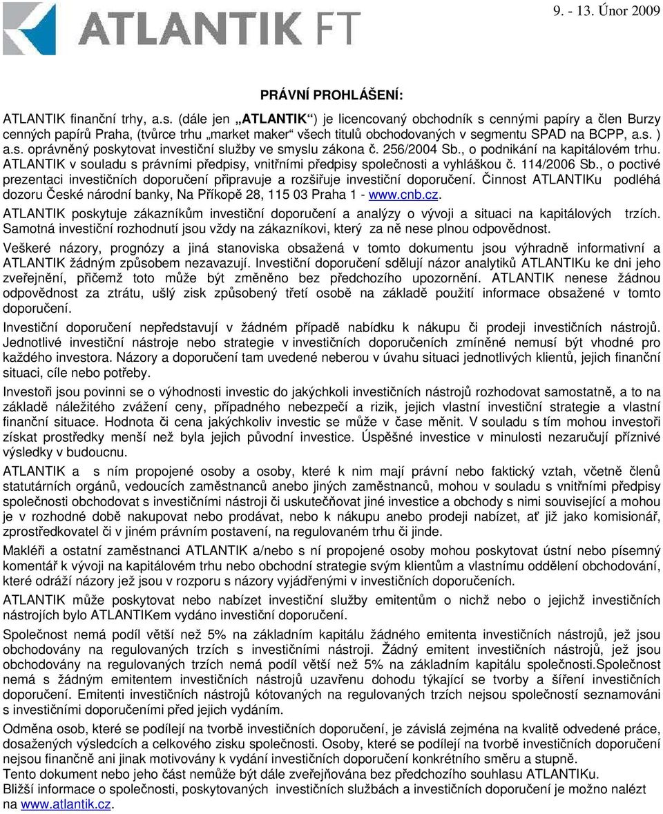 256/2004 Sb., o podnikání na kapitálovém trhu. ATLANTIK v souladu s právními pedpisy, vnitními pedpisy spolenosti a vyhláškou. 114/2006 Sb.