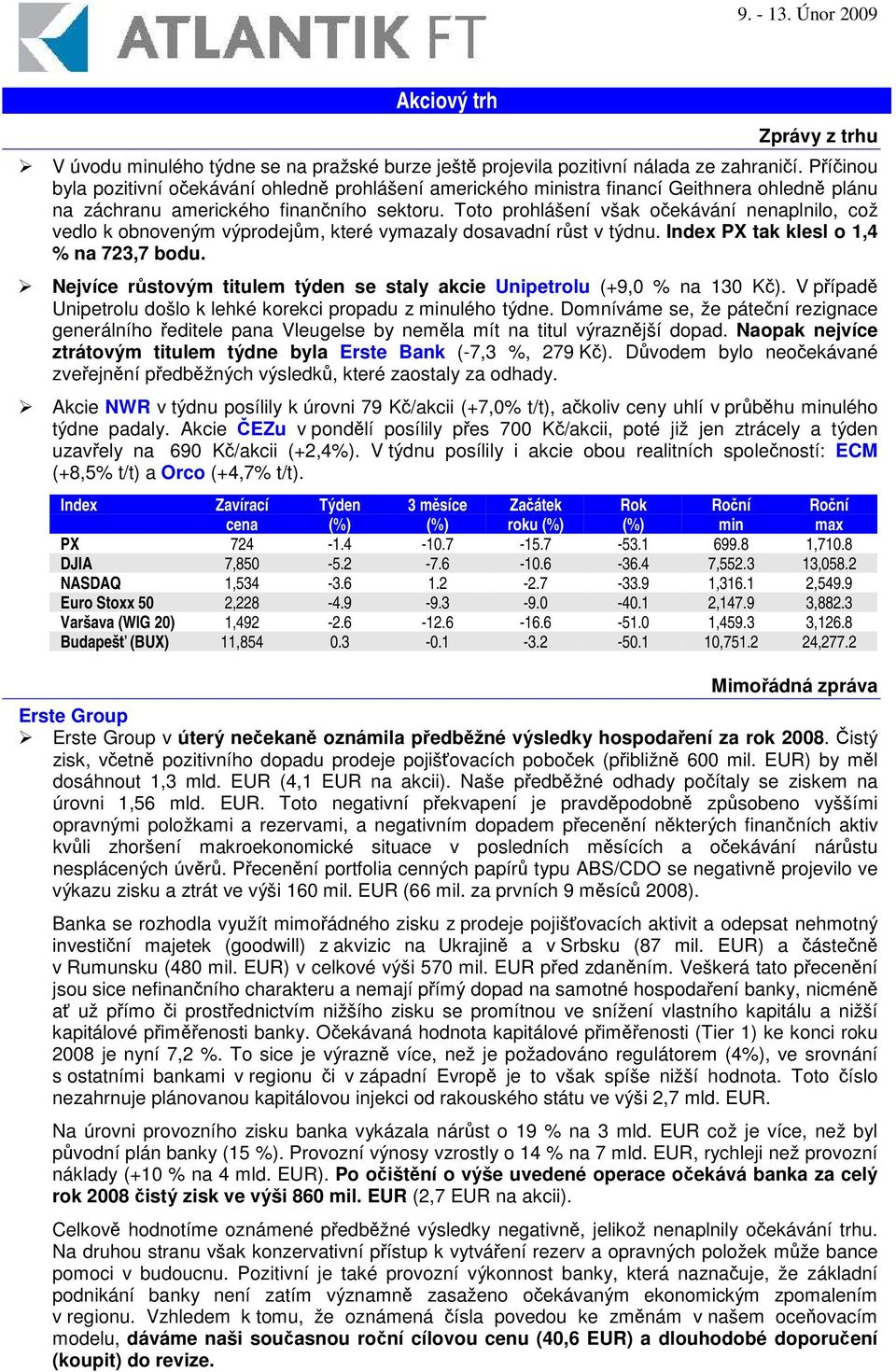 Toto prohlášení však oekávání nenaplnilo, což vedlo k obnoveným výprodejm, které vymazaly dosavadní rst v týdnu. Index PX tak klesl o 1,4 % na 723,7 bodu.