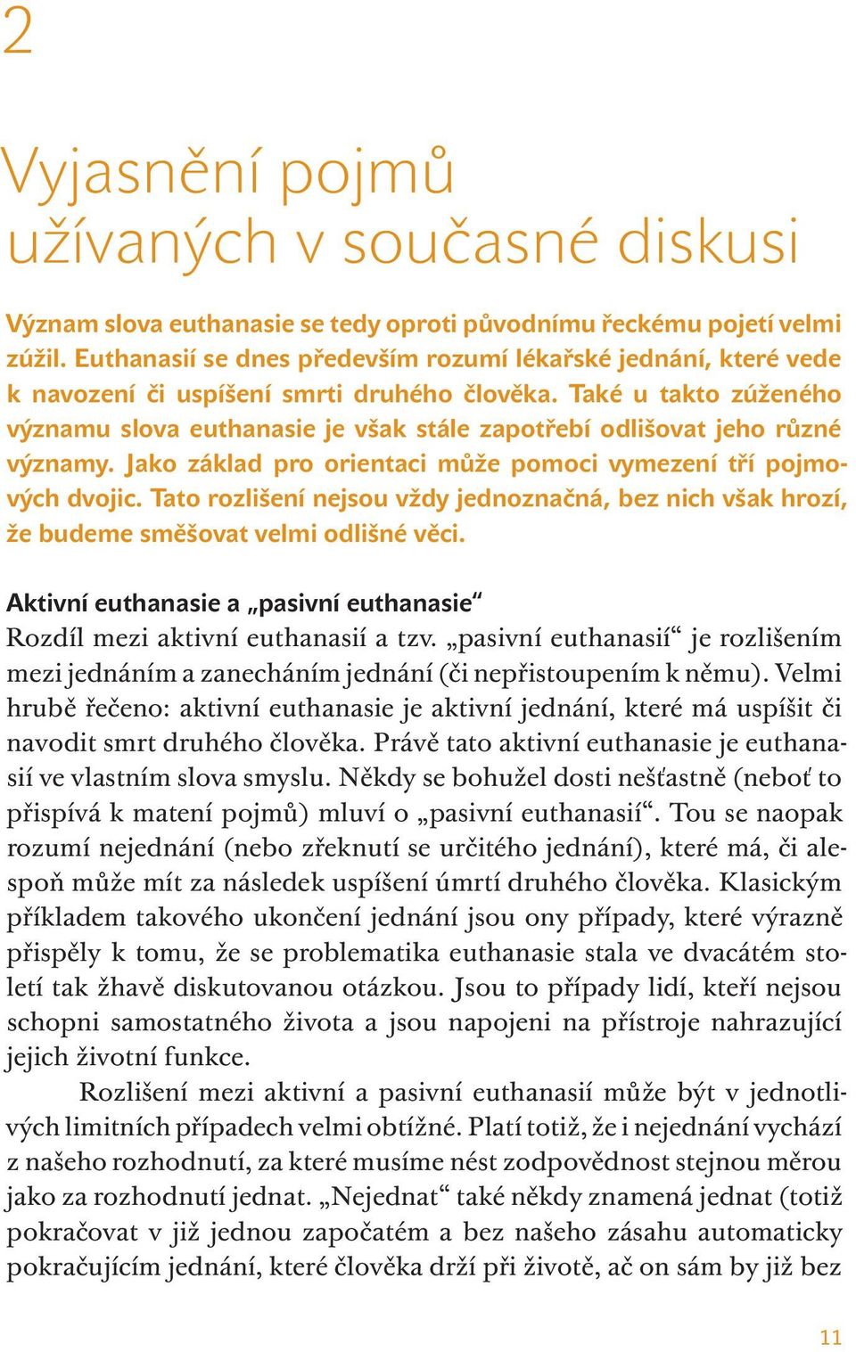 Také u takto zúženého významu slova euthanasie je však stále zapotřebí odlišovat jeho různé významy. Jako základ pro orientaci může pomoci vymezení tří pojmových dvojic.