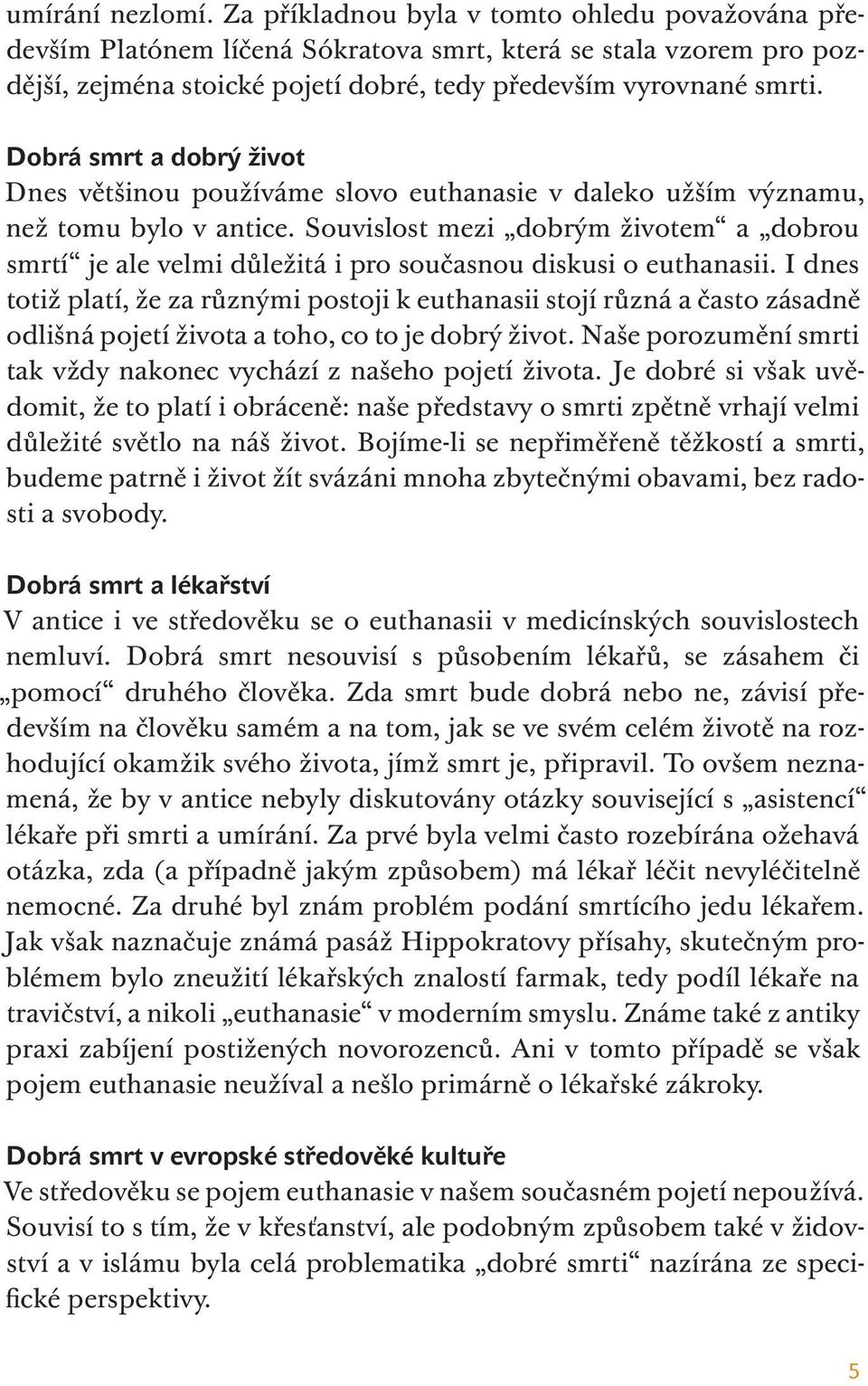 Dobrá smrt a dobrý život Dnes většinou používáme slovo euthanasie v daleko užším významu, než tomu bylo v antice.