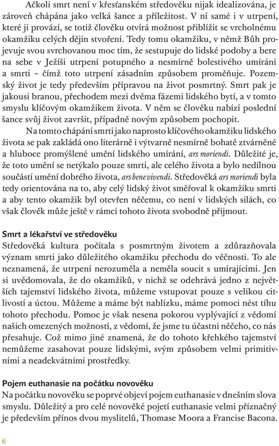 Tedy tomu okamžiku, v němž Bůh projevuje svou svrchovanou moc tím, že sestupuje do lidské podoby a bere na sebe v Ježíši utrpení potupného a nesmírně bolestivého umírání a smrti čímž toto utrpení