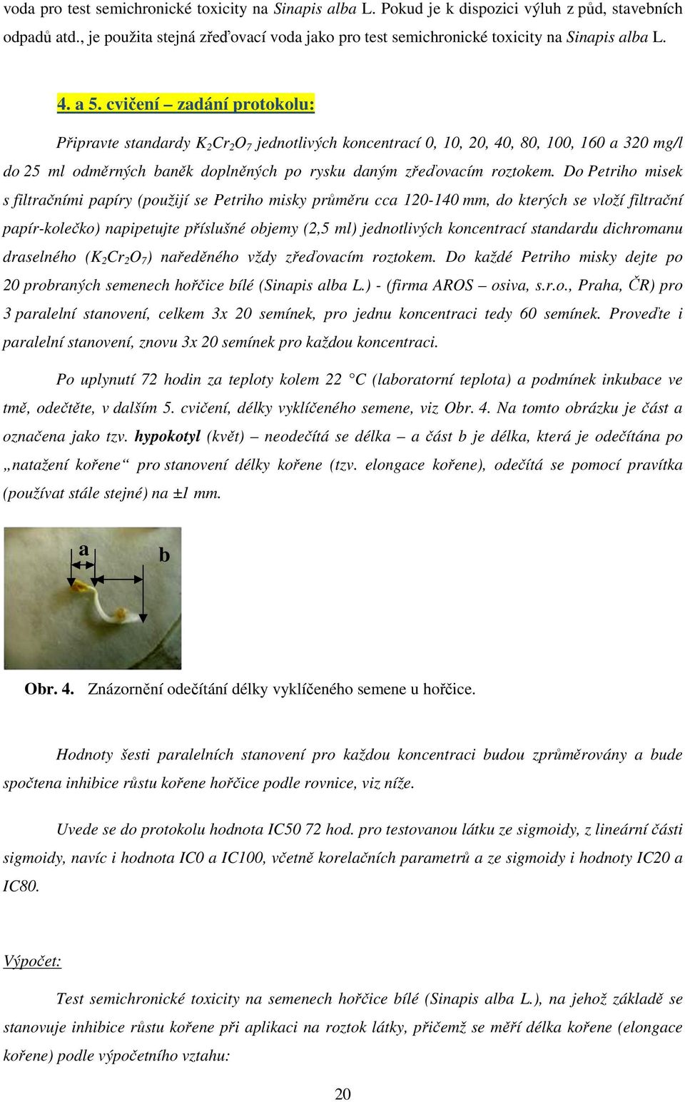 cvičení zadání protokolu: Připravte standardy K 2 Cr 2 O 7 jednotlivých koncentrací 0, 10, 20, 40, 80, 100, 160 a 320 mg/l do 25 ml odměrných baněk doplněných po rysku daným zřeďovacím roztokem.