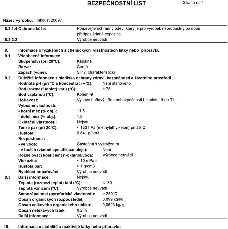 2 Důležité informace z hlediska ochrany zdraví, bezpečnosti a životního prostředí Hodnota ph (při C a koncentraci v %): Není stanoveno Bod (rozmezí teplot) varu ( C): > 75 Bod vzplanutí ( C): Kolem