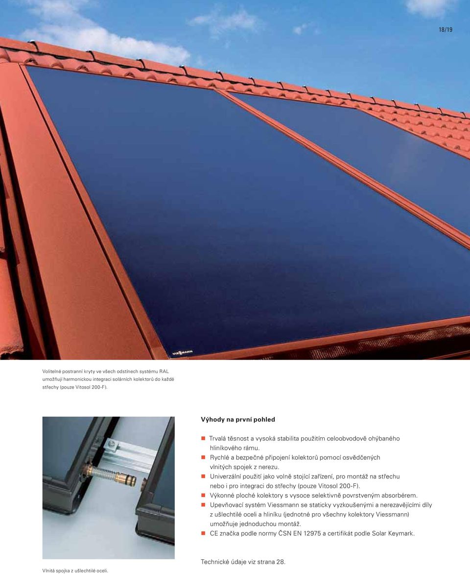 Univerzální použití jako volně stojící zařízení, pro montáž na střechu nebo i pro integraci do střechy (pouze Vitosol 200-F). Výkonné ploché kolektory s vysoce selektivně povrstveným absorbérem.