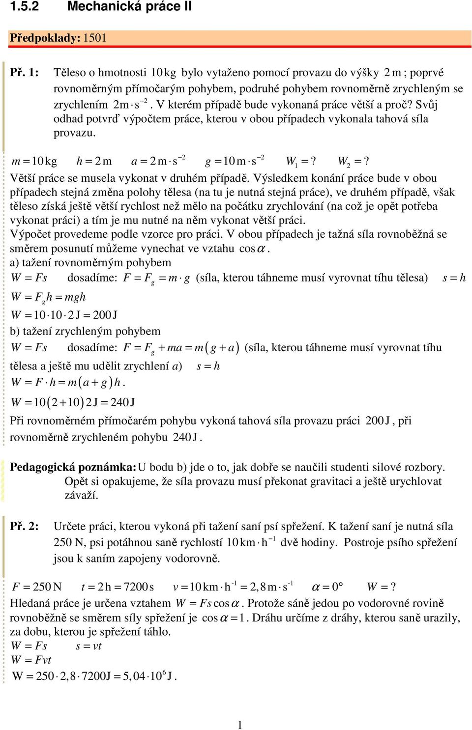 V kterém přípdě bude vykonná práce větší proč? Svůj odhd potvrď výpočtem práce, kterou v obou přípdech vykonl thová síl provzu. m = 10 kg h = m = m s g = 10m s W 1 =? W =?