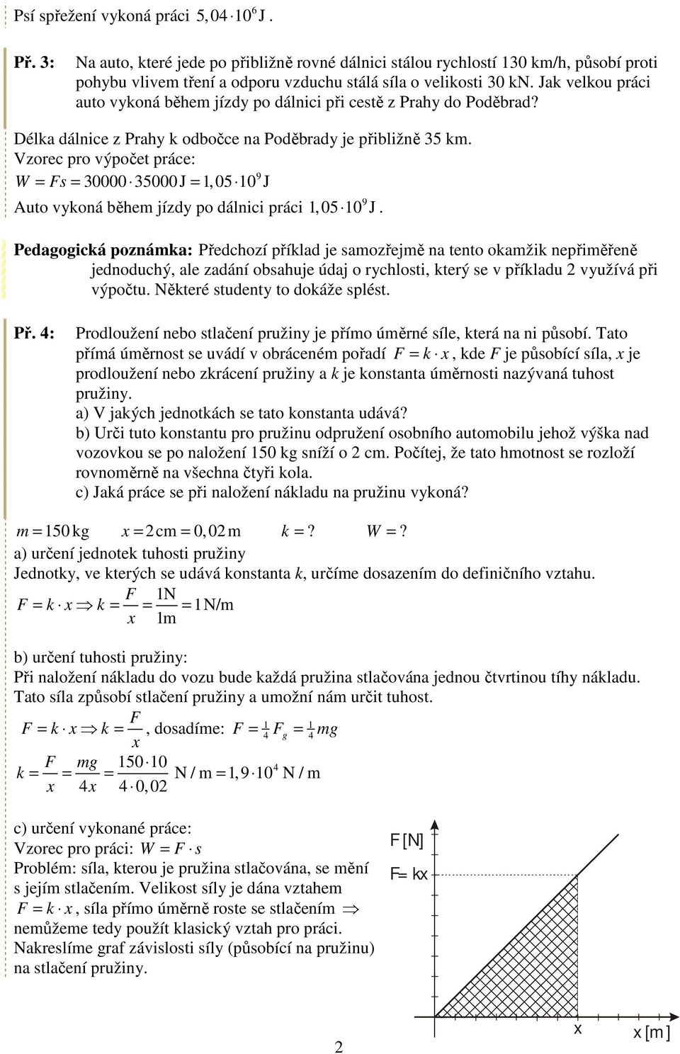 Vzorec pro výpočet práce: 9 W = s = 30000 35000 J = 1,05 10 J Auto vykoná během jízdy po dálnici práci 9 1,05 10 J.