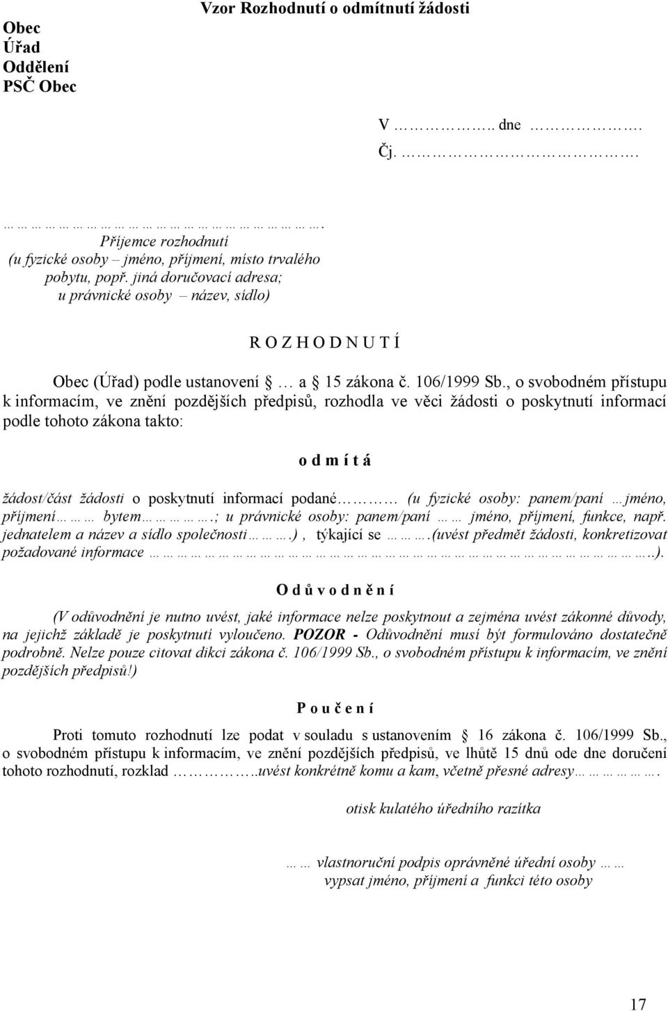 , o svobodném přístupu k informacím, ve znění pozdějších předpisů, rozhodla ve věci žádosti o poskytnutí informací podle tohoto zákona takto: o d m í t á žádost/část žádosti o poskytnutí informací