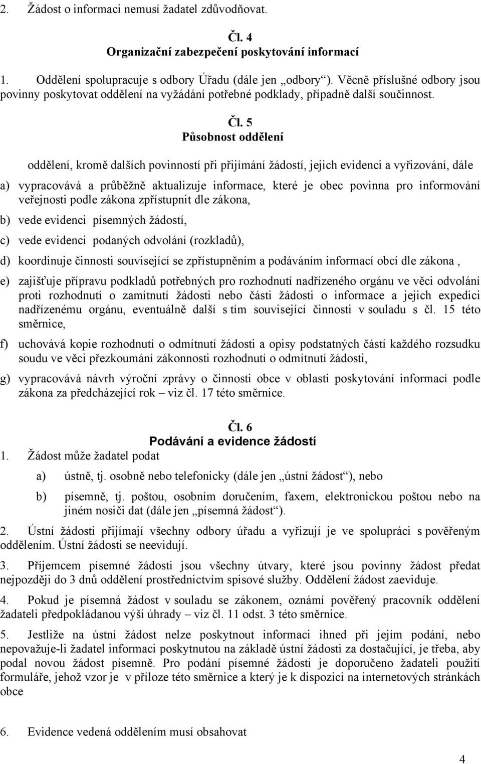 5 Působnost oddělení oddělení, kromě dalších povinností při přijímání žádostí, jejich evidenci a vyřizování, dále a) vypracovává a průběžně aktualizuje informace, které je obec povinna pro