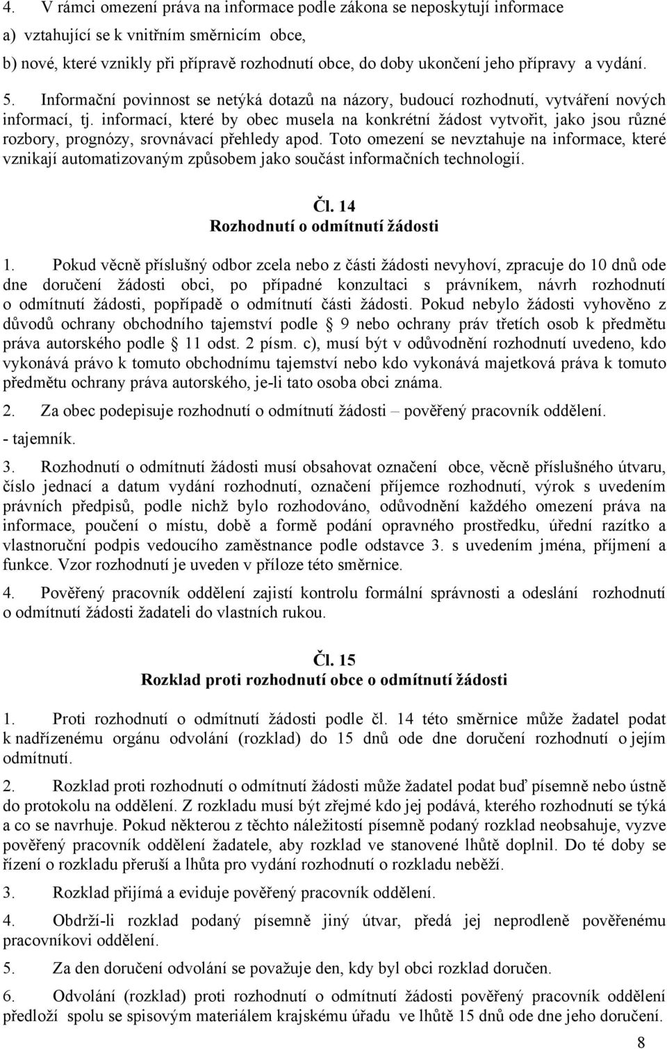 informací, které by obec musela na konkrétní žádost vytvořit, jako jsou různé rozbory, prognózy, srovnávací přehledy apod.