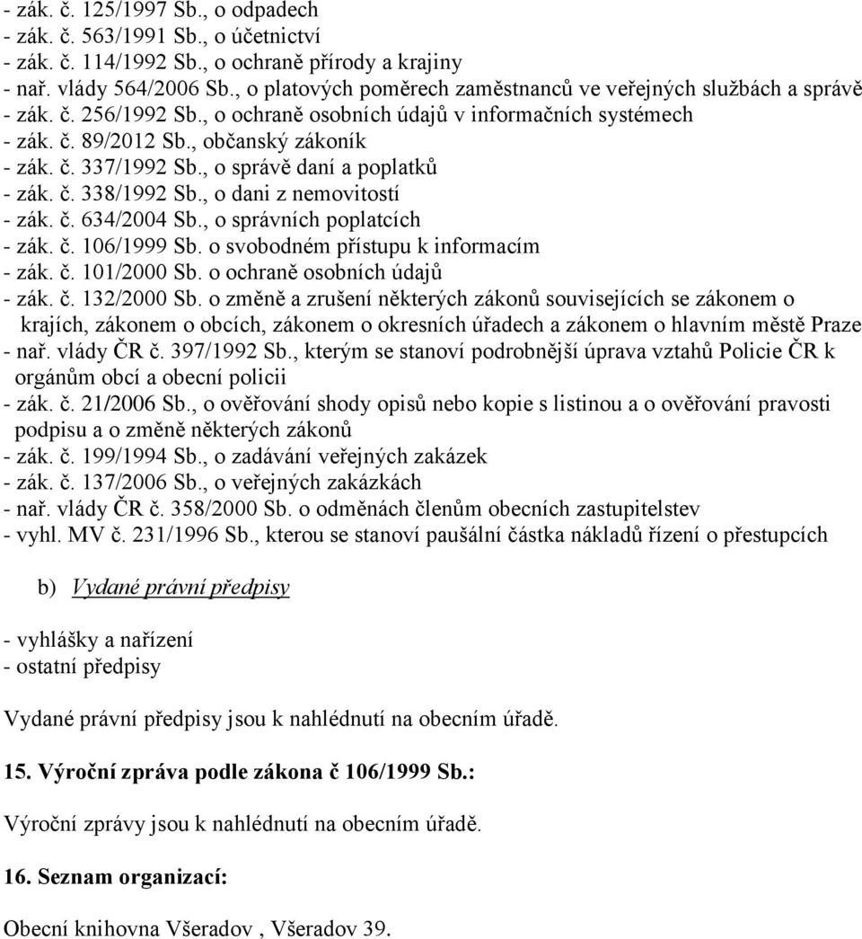 , o správě daní a poplatků - zák. č. 338/1992 Sb., o dani z nemovitostí - zák. č. 634/2004 Sb., o správních poplatcích - zák. č. 106/1999 Sb. o svobodném přístupu k informacím - zák. č. 101/2000 Sb.