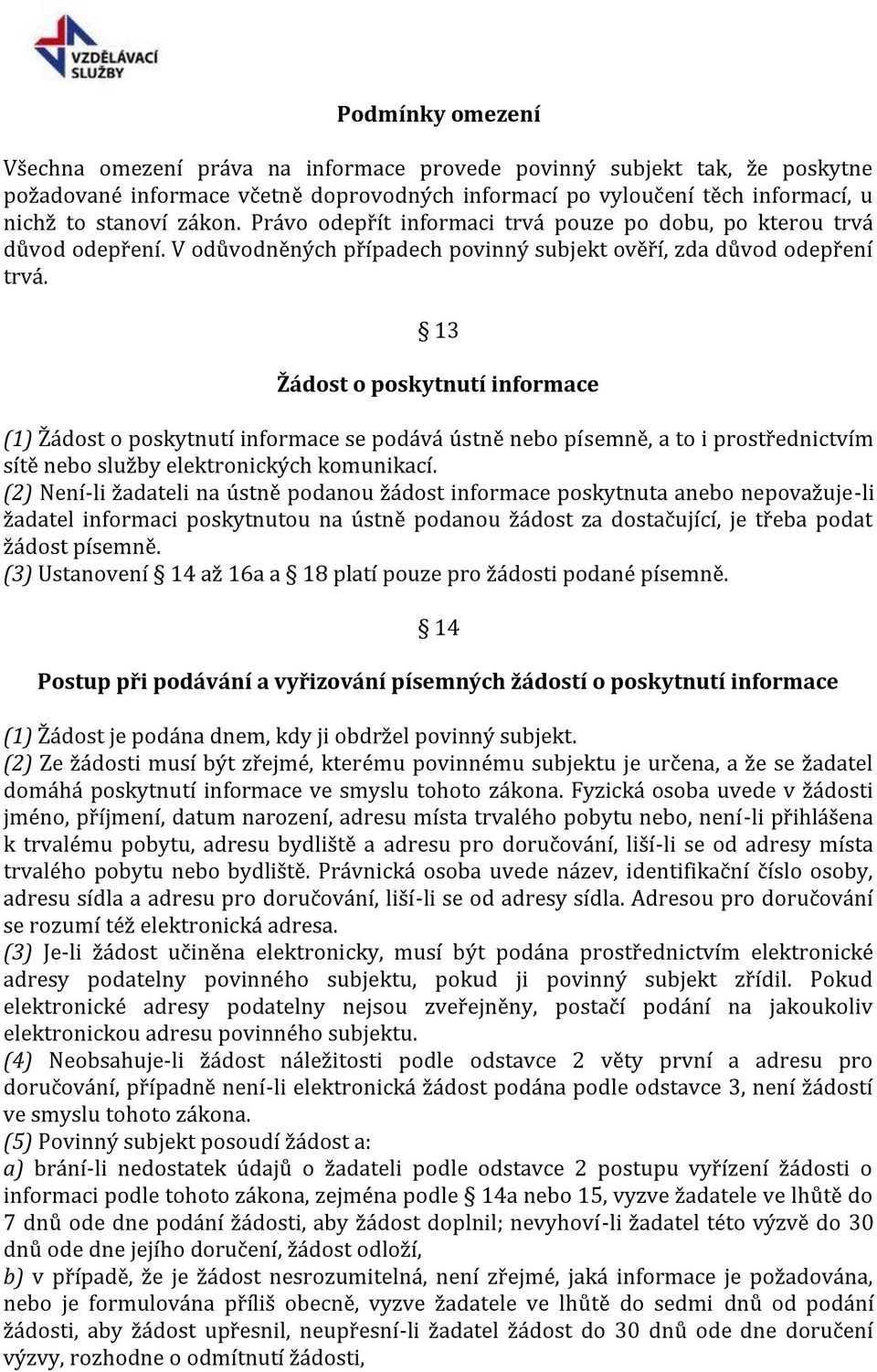 13 Žádost o poskytnutí informace (1) Žádost o poskytnutí informace se podává ústně nebo písemně, a to i prostřednictvím sítě nebo služby elektronických komunikací.