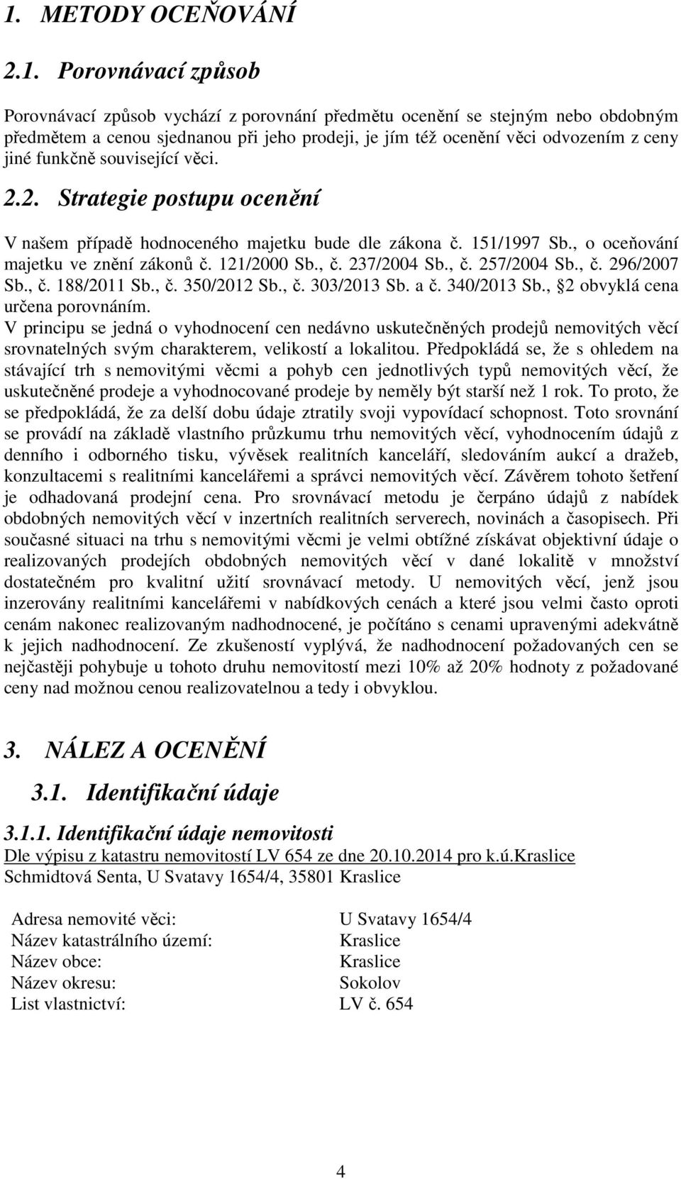 , č. 237/2004 Sb., č. 257/2004 Sb., č. 296/2007 Sb., č. 188/2011 Sb., č. 350/2012 Sb., č. 303/2013 Sb. a č. 340/2013 Sb., 2 obvyklá cena určena porovnáním.