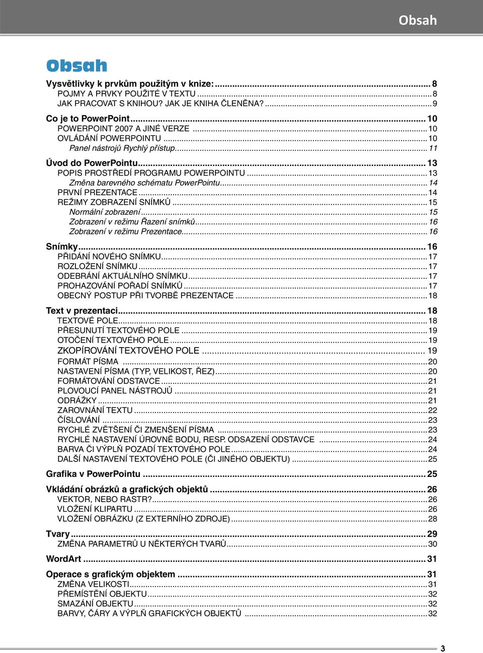 ..14 REŽIMY ZOBRAZENÍ SNÍMKŮ...15 Normální zobrazení...15 Zobrazení v režimu Řazení snímků...16 Zobrazení v režimu Prezentace...16 Snímky... 16 PŘIDÁNÍ NOVÉHO SNÍMKU...17 ROZLOŽENÍ SNÍMKU.