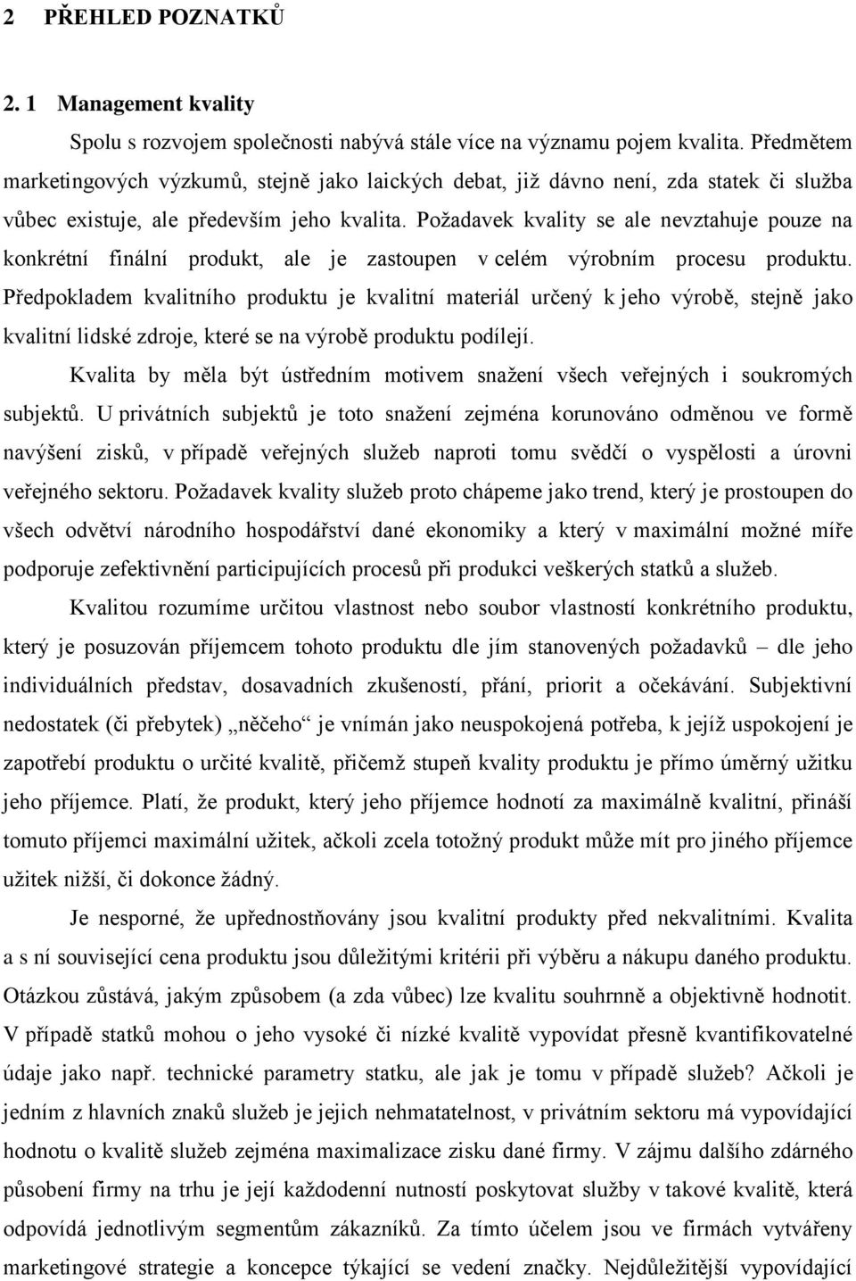 Poţadavek kvality se ale nevztahuje pouze na konkrétní finální produkt, ale je zastoupen v celém výrobním procesu produktu.