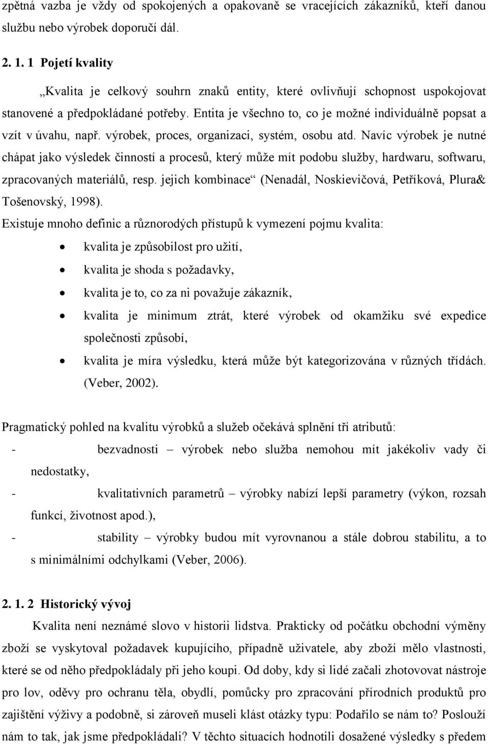 Entita je všechno to, co je moţné individuálně popsat a vzít v úvahu, např. výrobek, proces, organizaci, systém, osobu atd.